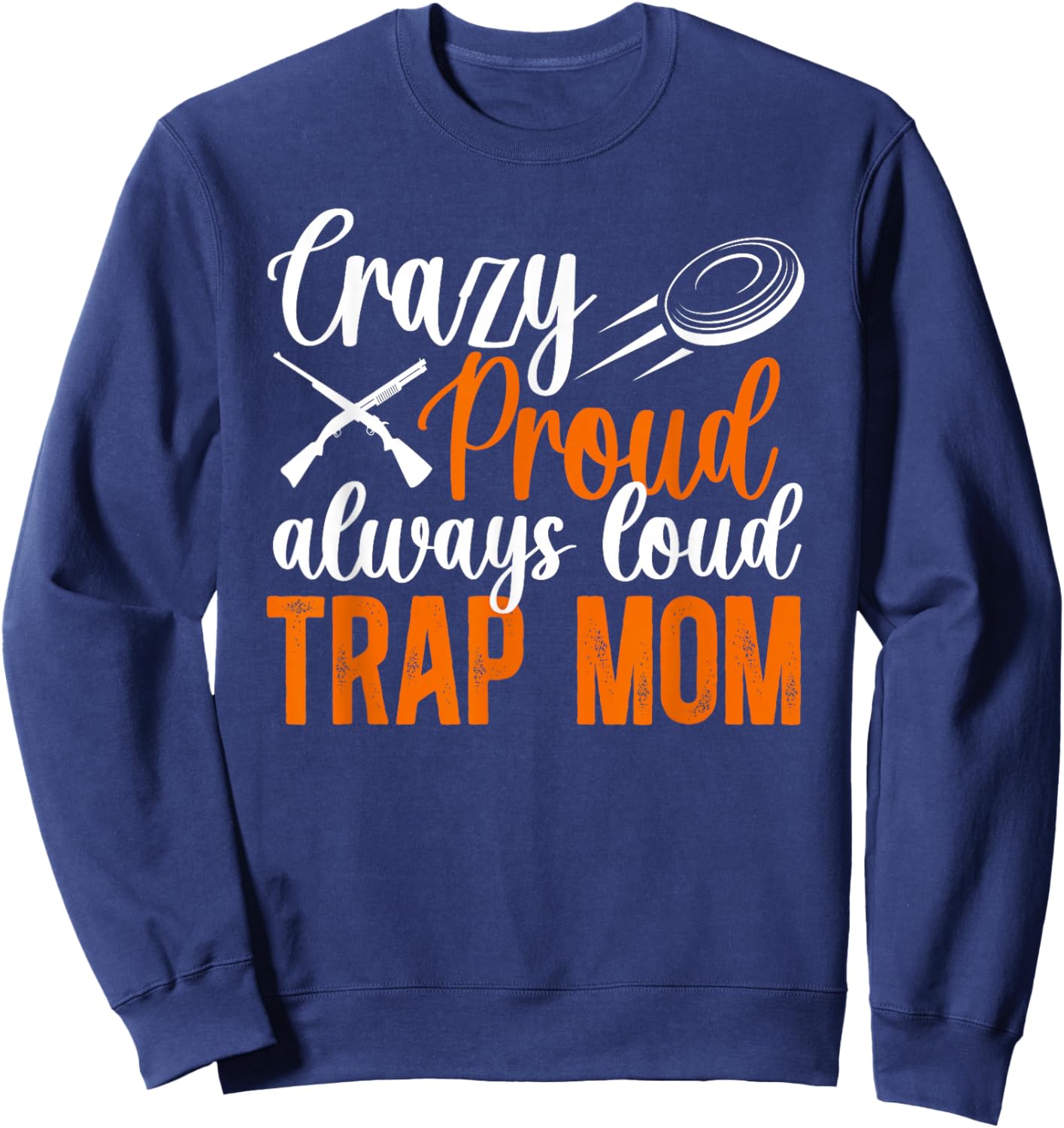 Crazy Proud Trap Mom Trap Shooting Mom Trap Shooting Mother Sweatshirt - Sweatshirt | Navy