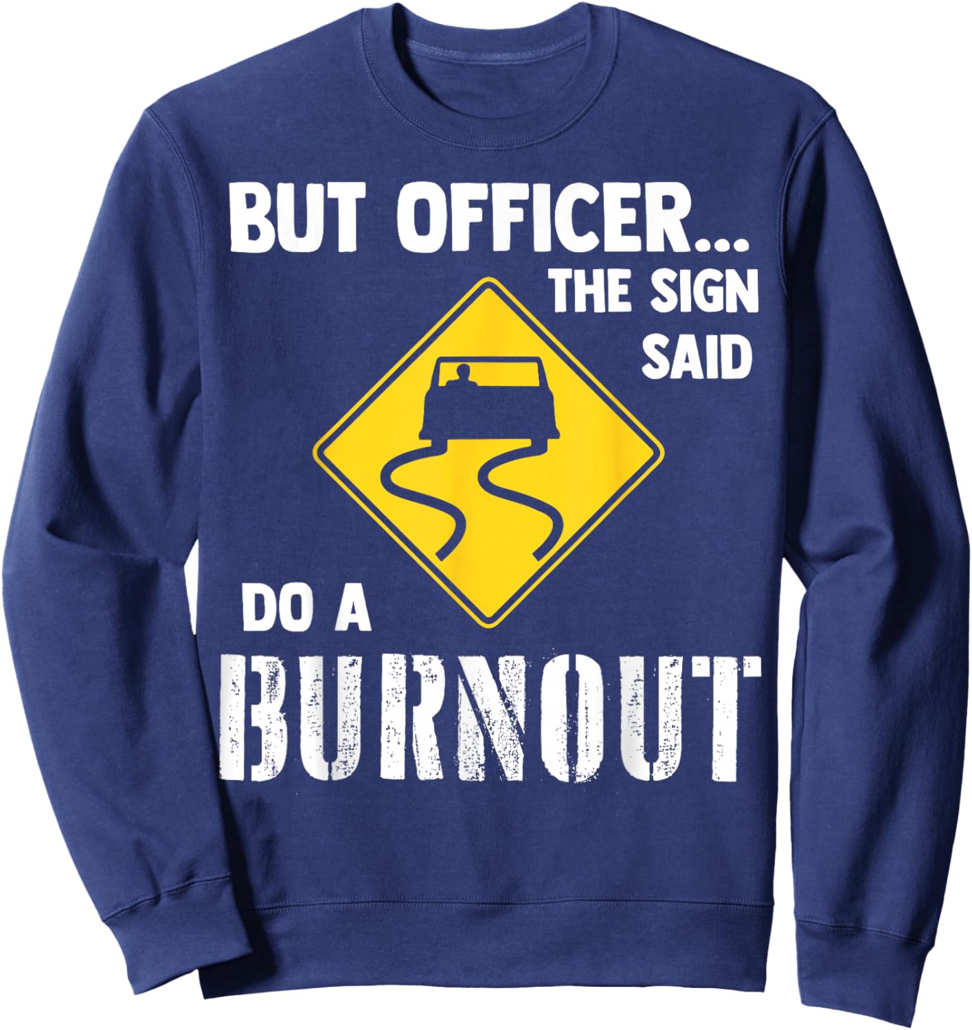 But Officer The Sign Said Do A Burnout Sweatshirt - Sweatshirt | Navy