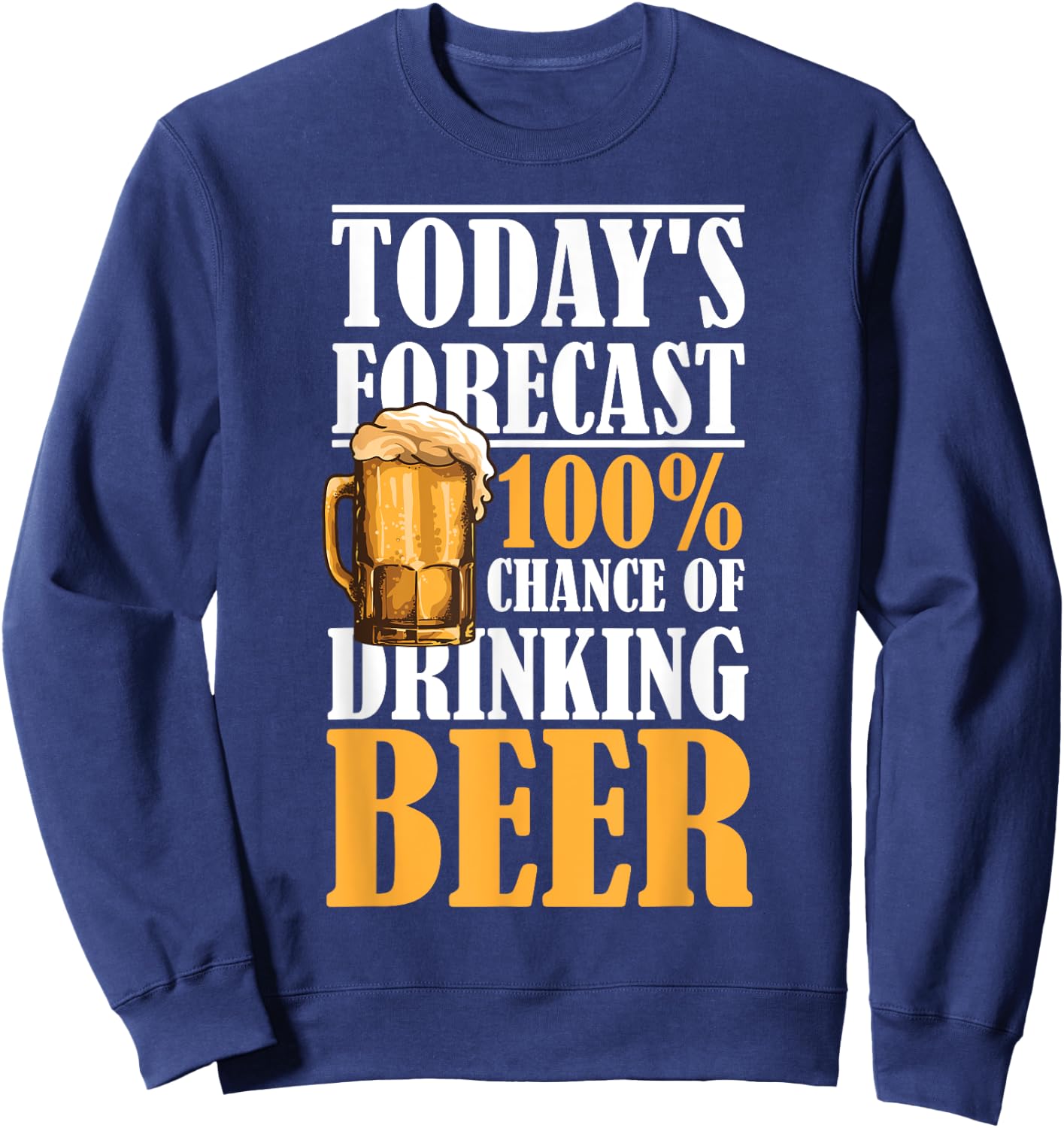 Today's Forecast 100% Chance Of Drinking Beer Sweatshirt - Sweatshirt | Navy