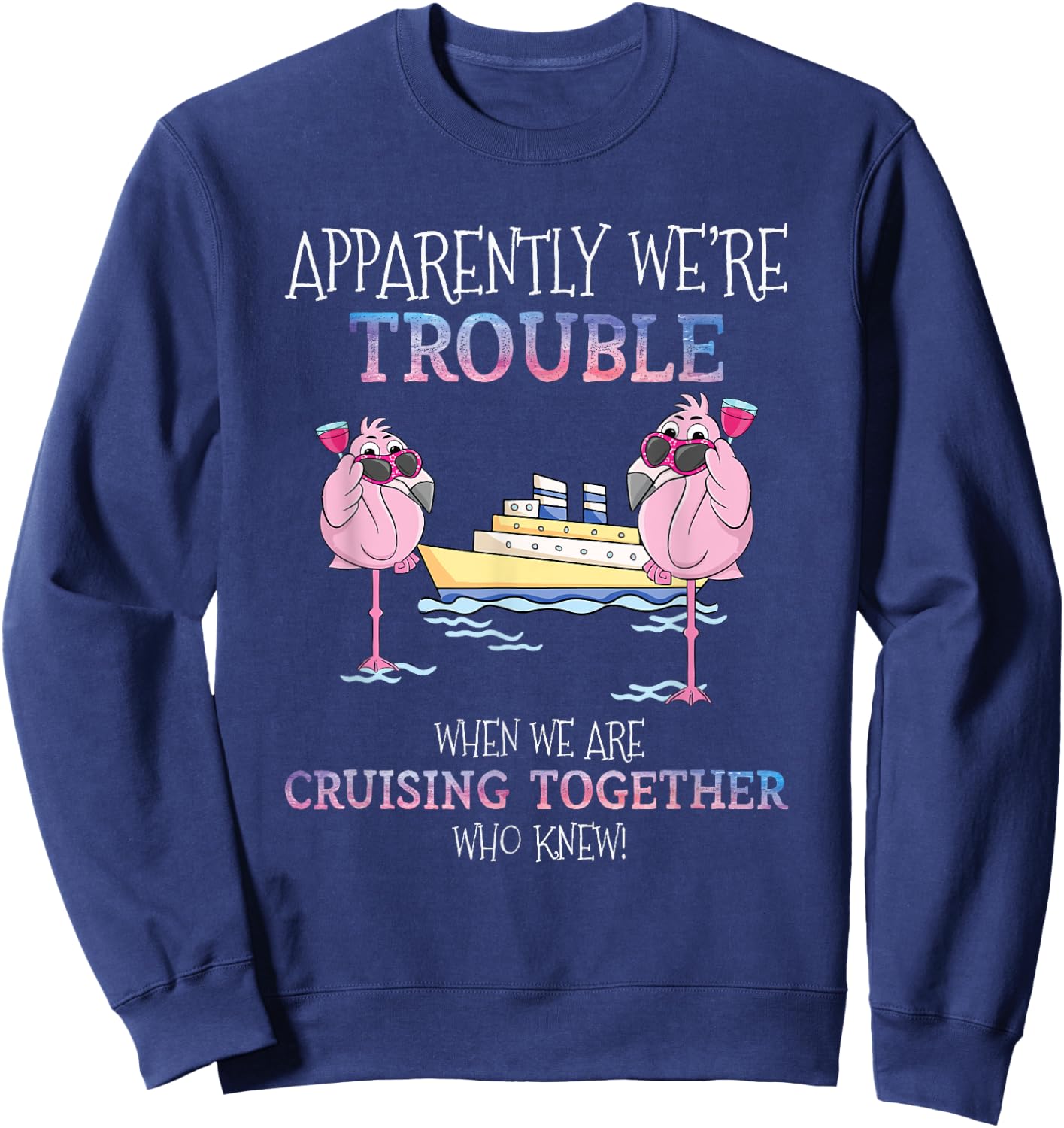 Apparently Were Trouble When We Are Cruising Together Cruise Sweatshirt - Sweatshirt | Navy