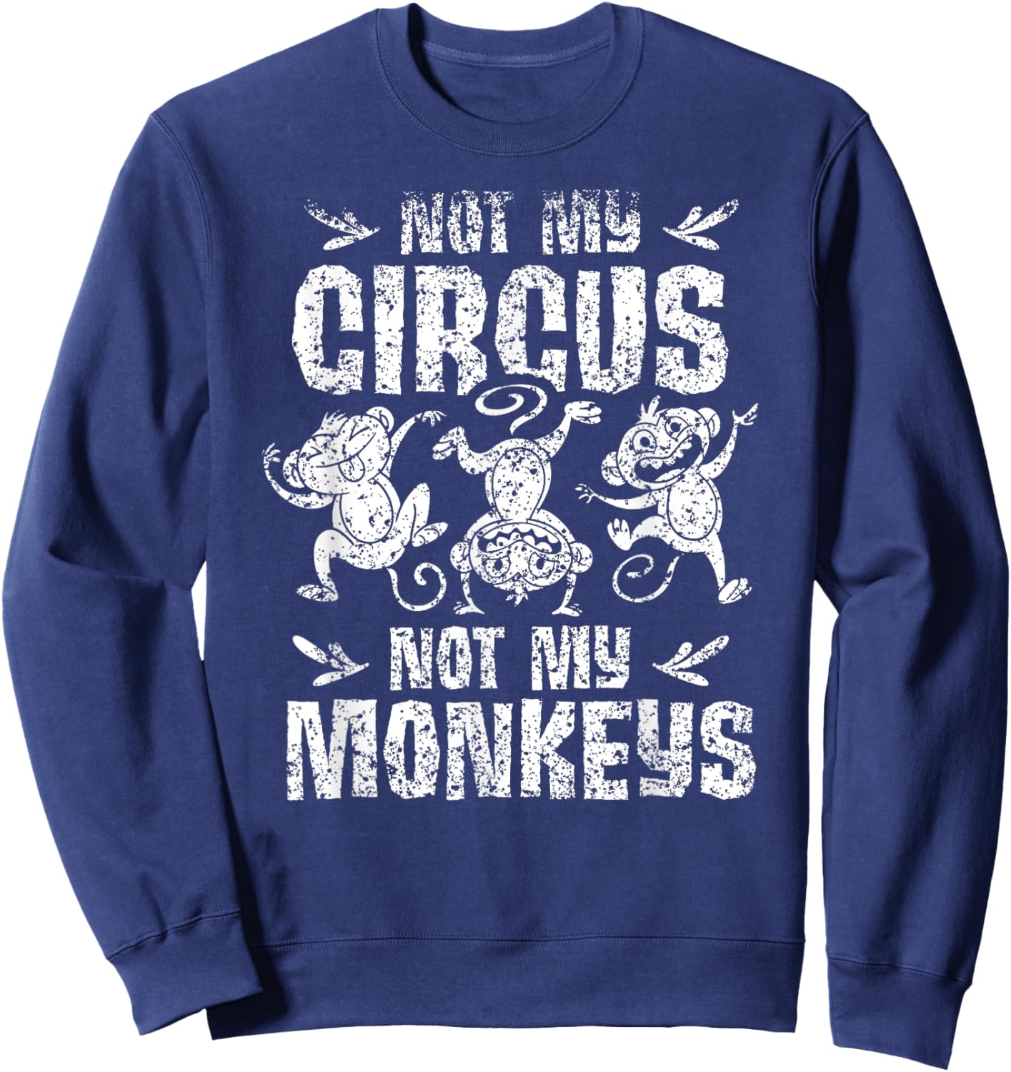 Not My Circus Not My Monkeys Saying Animal Lover Monkey Sweatshirt - Sweatshirt | Navy