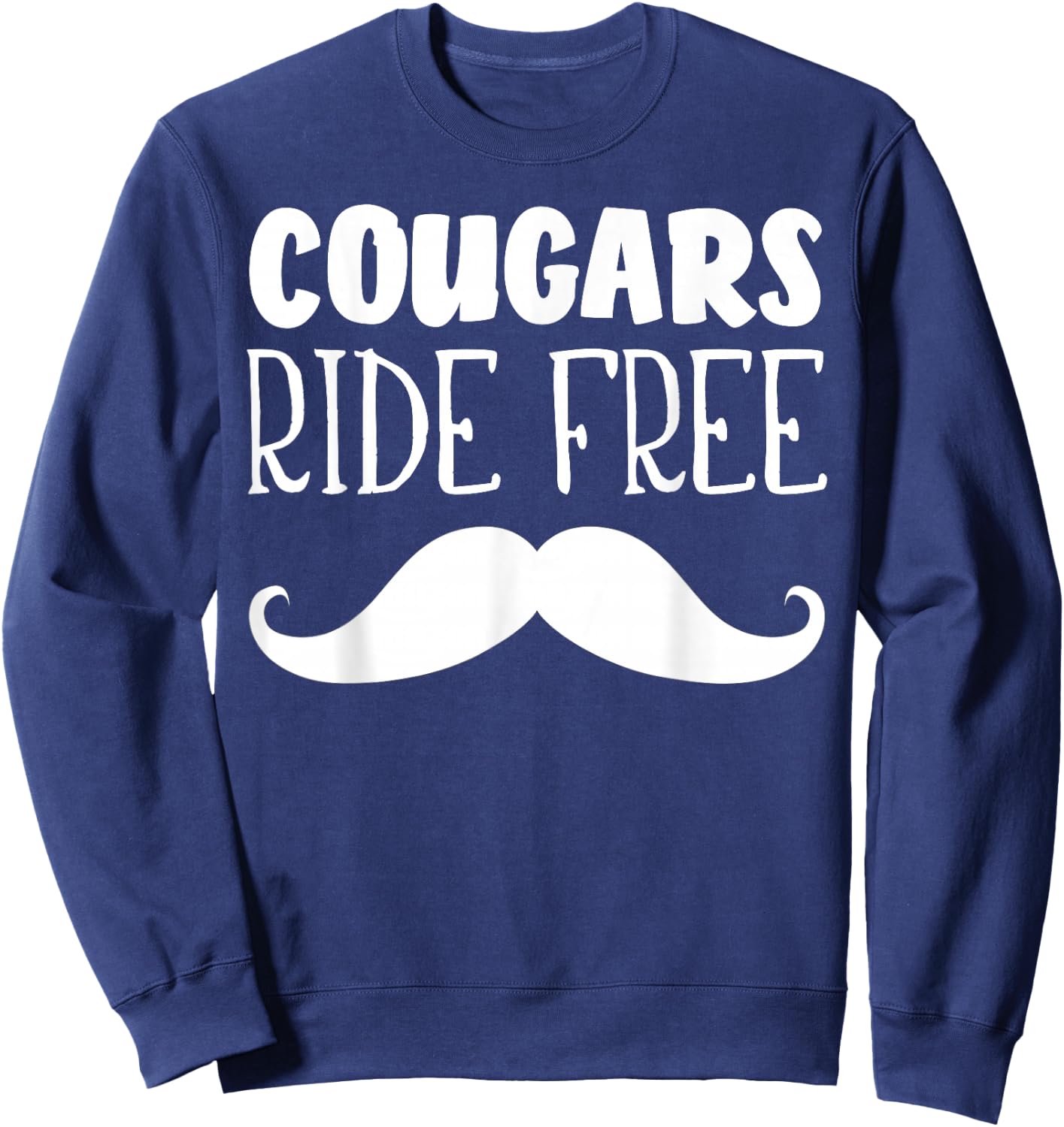 Cougars Ride Free Mustache Rides Cougar Bait Sweatshirt - Sweatshirt | Navy