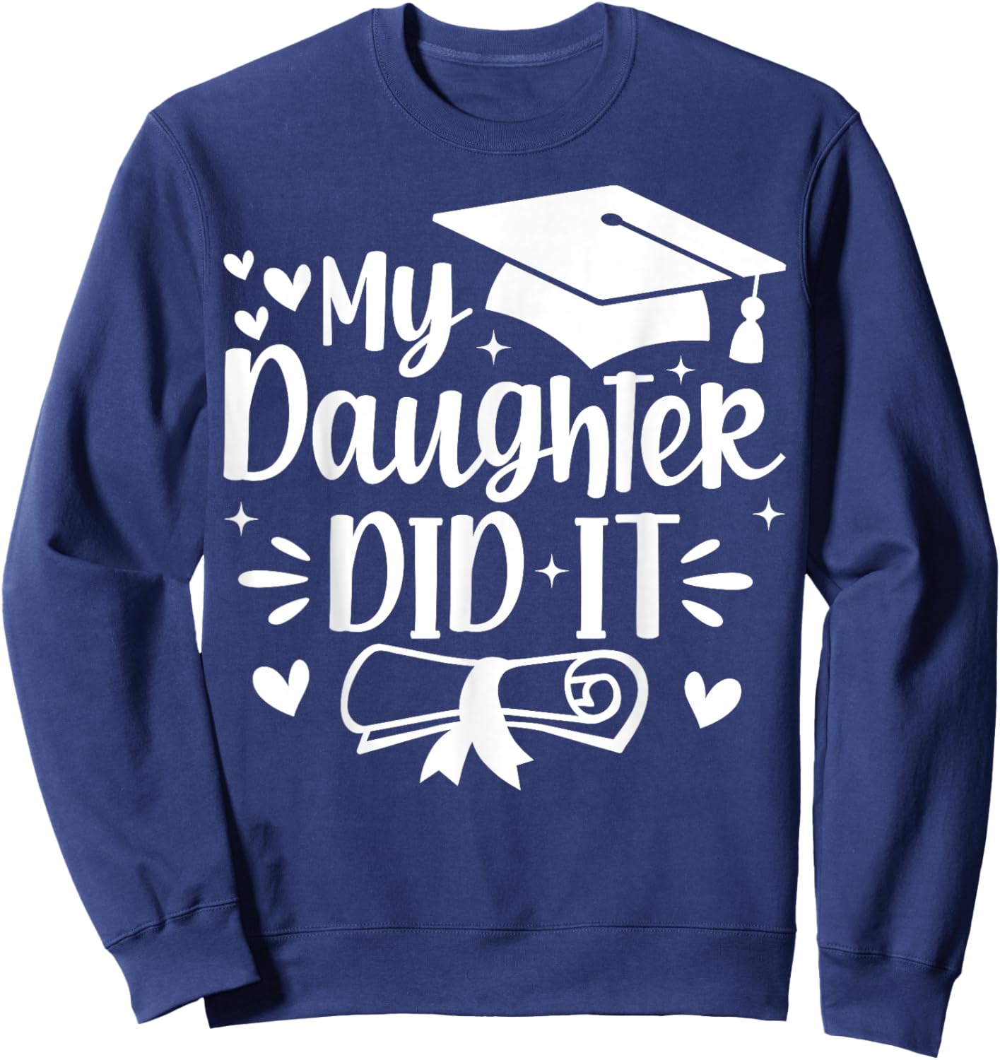 My Daughter Did It Mom Graduation Graduated Sweatshirt - Sweatshirt | Navy