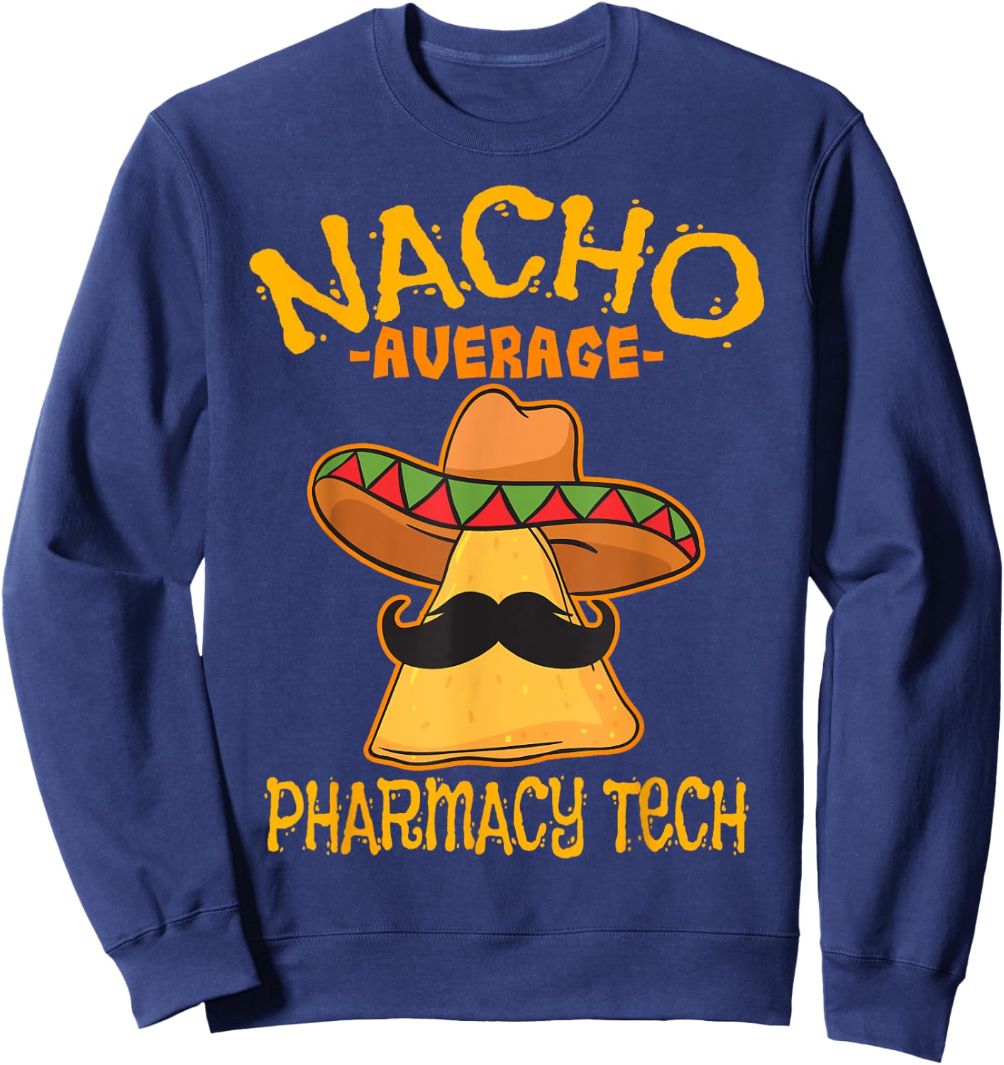 Nacho Average Pharmacy Tech Pharmacist Cinco de Mayo Sweatshirt - Sweatshirt | Navy