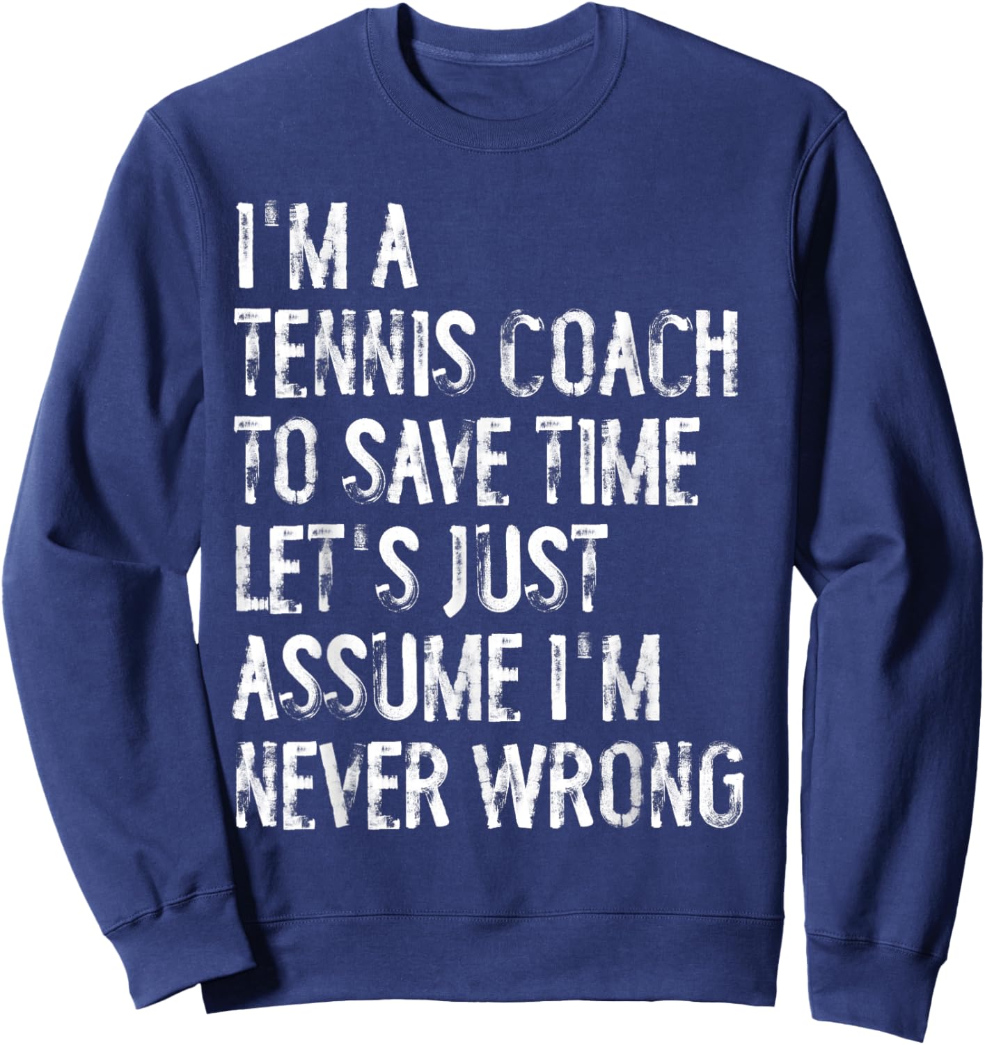 I'm A Tennis Coach Assume I'm Never Wrong Sweatshirt - Sweatshirt | Navy