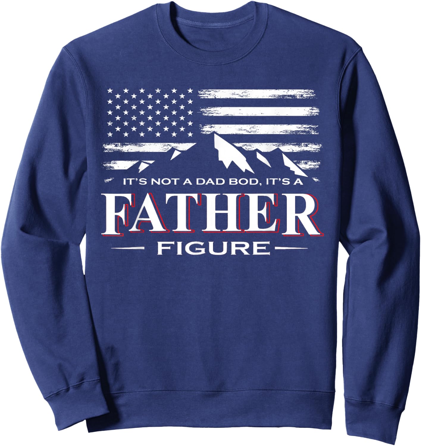 It's Not A Dad BOD It's A Father-Figure American Flag Sweatshirt - Sweatshirt | Navy