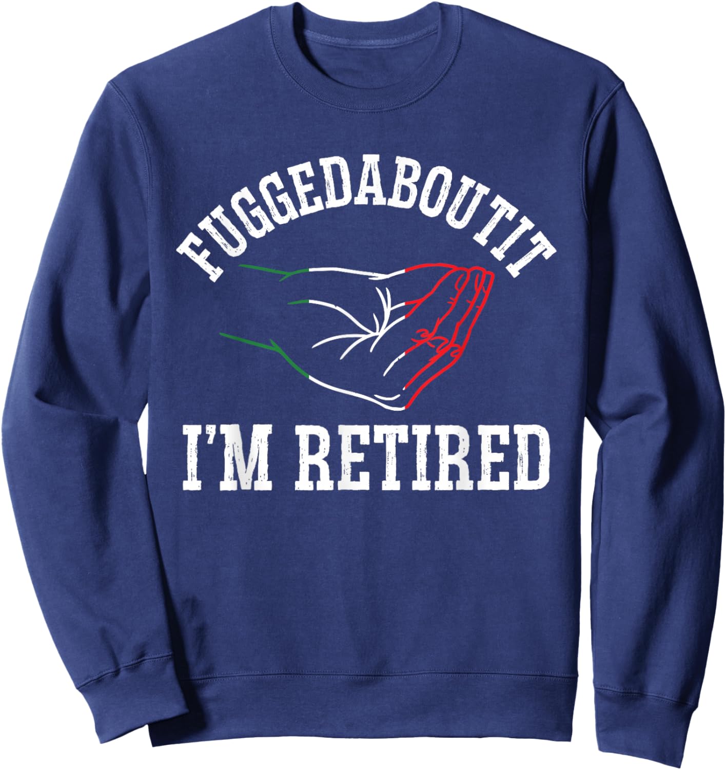 Italy Hand Gesture Geek - Fuggedaboutit I'm Retired Sweatshirt - Sweatshirt | Navy