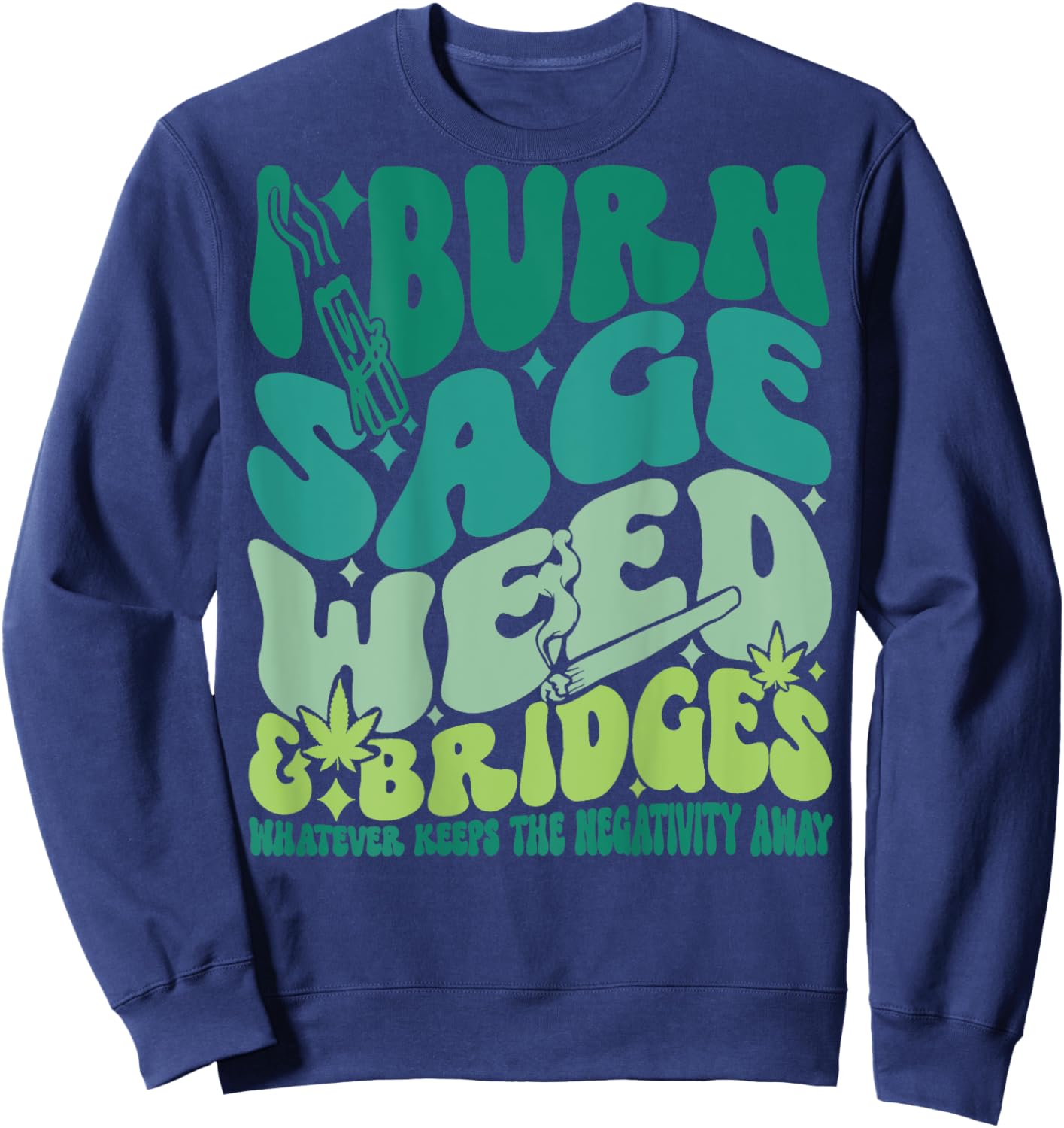 I Burn Sage Weed & Bridges Whatever Keeps Funny design Sweatshirt - Sweatshirt | Navy