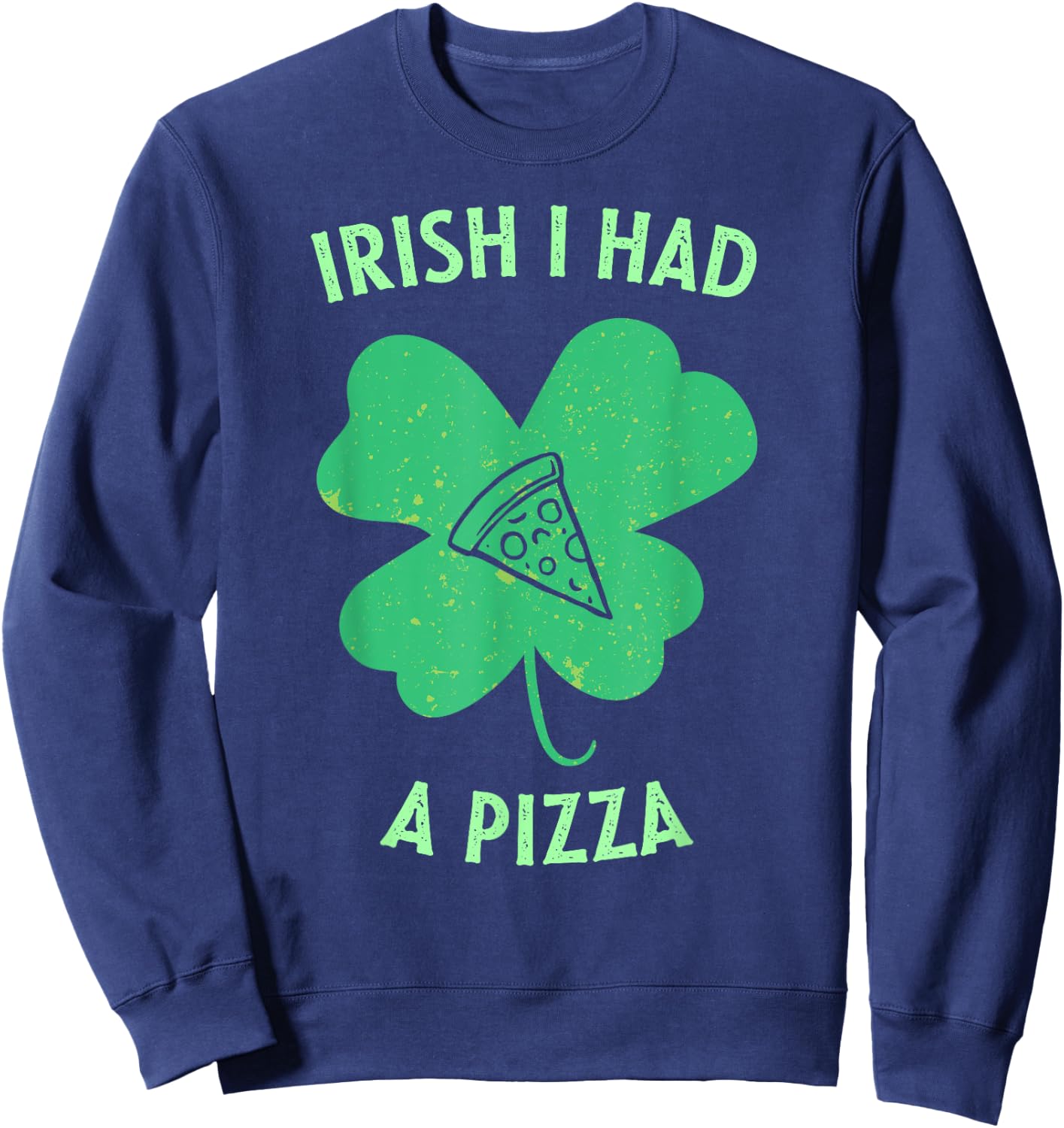 Irish I Had A Pizza Funny Gag St Patricks Day Sweatshirt - Sweatshirt | Navy