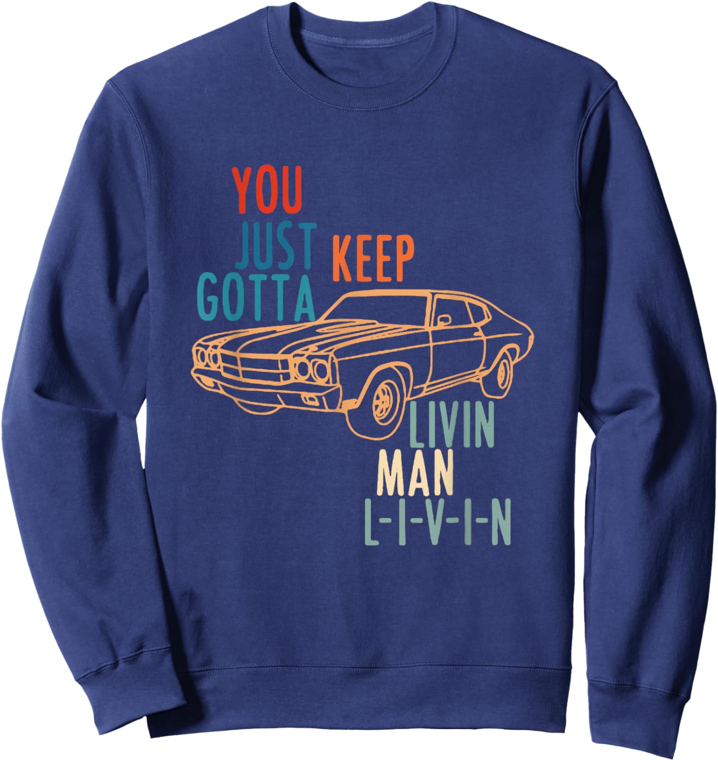 You JUST Keep Gotta Livin Man L-I-V-I-N Design Sweatshirt - Sweatshirt | Navy