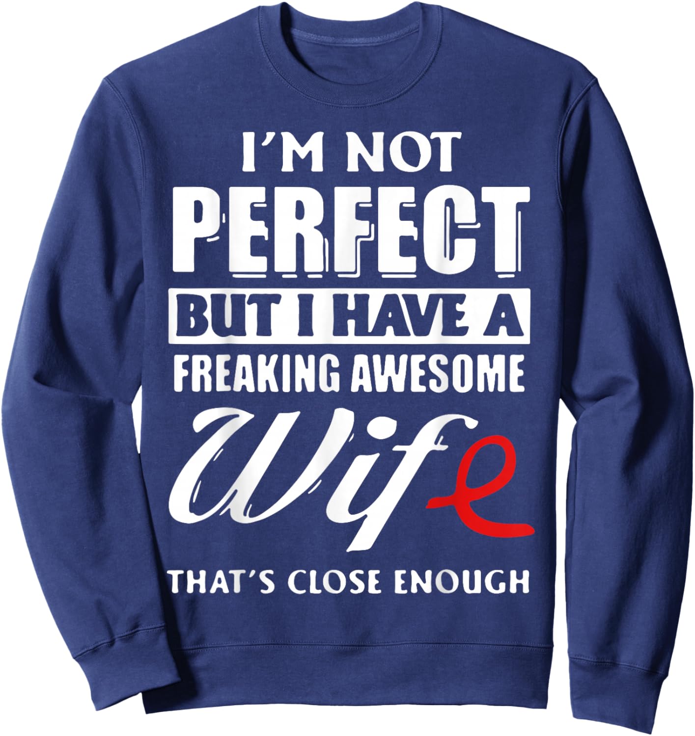 I'm Not Perfect But I Have A Freaking Awesome Wife Sweatshirt - Sweatshirt | Navy