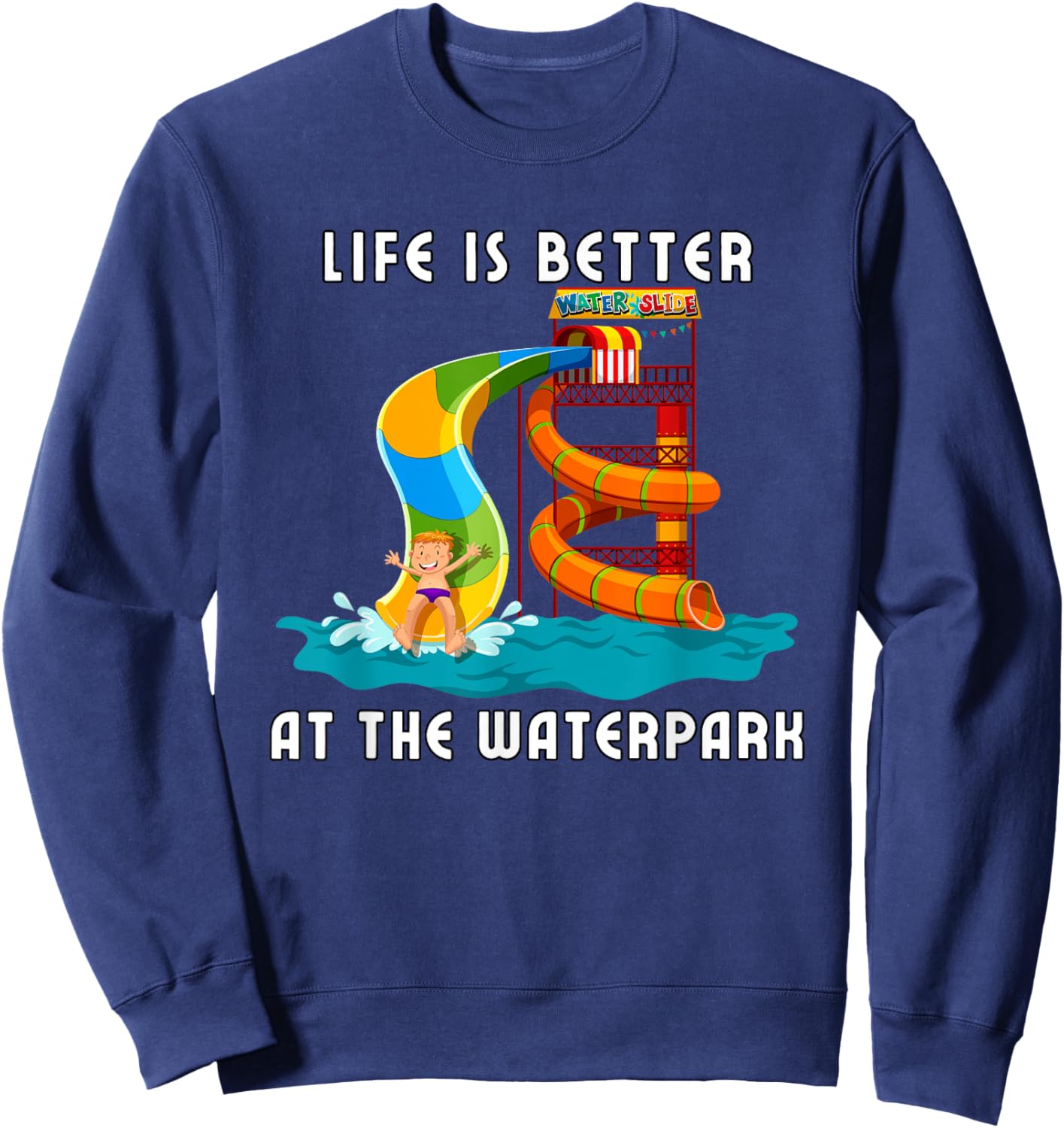 Life Is Better At The Waterpark, Waterpark Shirt, Water Park Sweatshirt - Sweatshirt | Navy