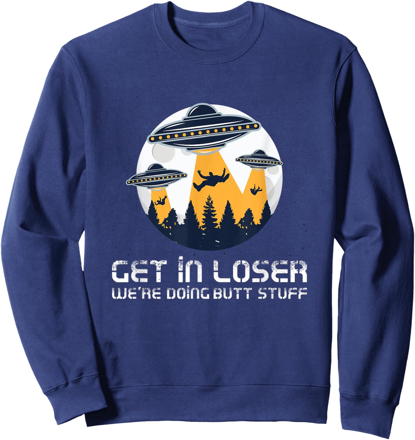 Funny Get In Loser We're Doing Butt Stuff Alien Meme Sweatshirt - Sweatshirt | Navy