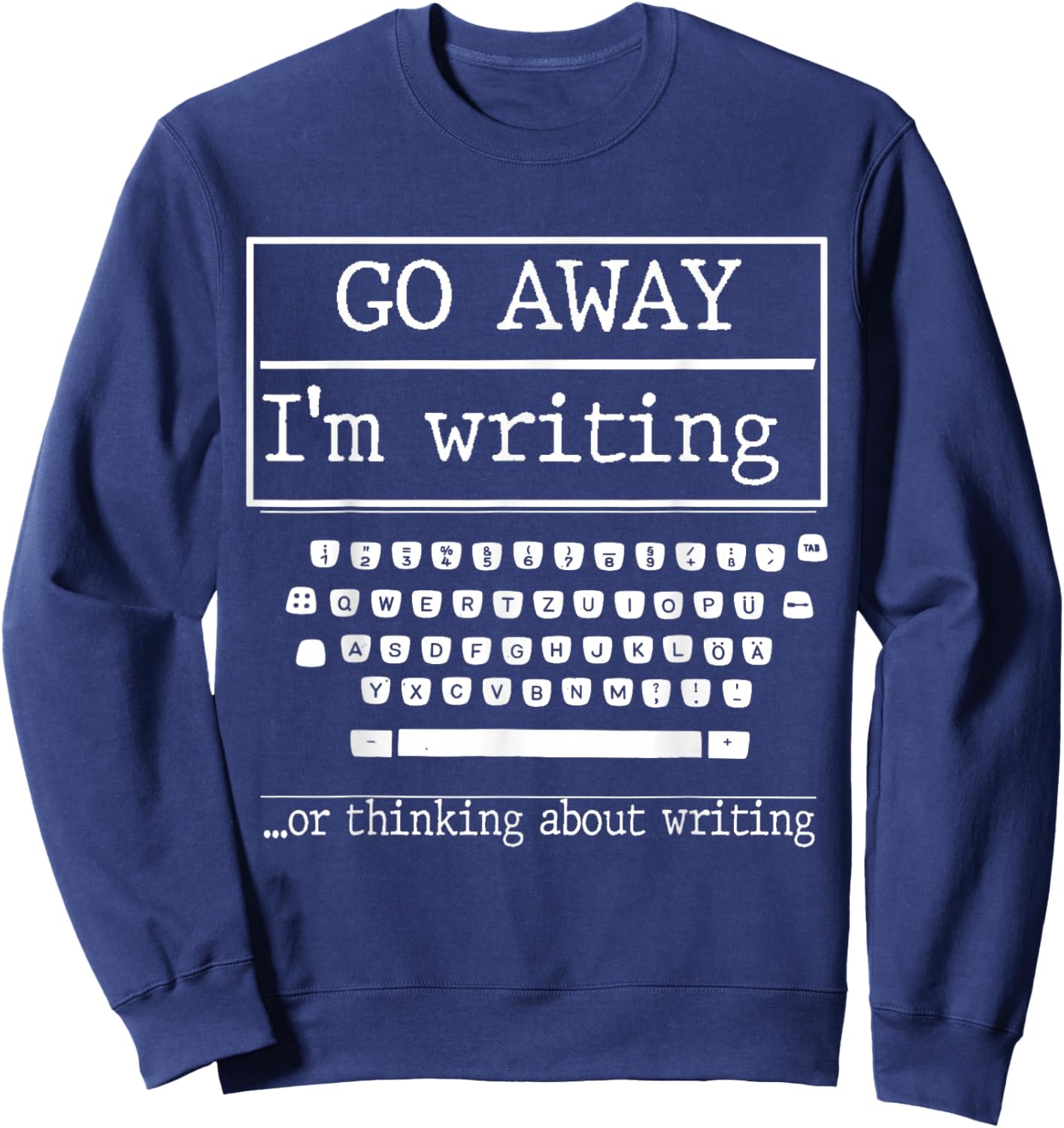 Go Away I'm Writing Gift a screenwriter or journalist Sweatshirt - Sweatshirt | Navy
