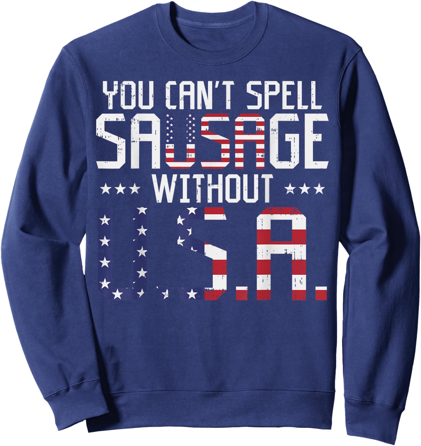 You Cant Spell Sausage Without USA Funny 4th Of July Gift Sweatshirt - Sweatshirt | Navy
