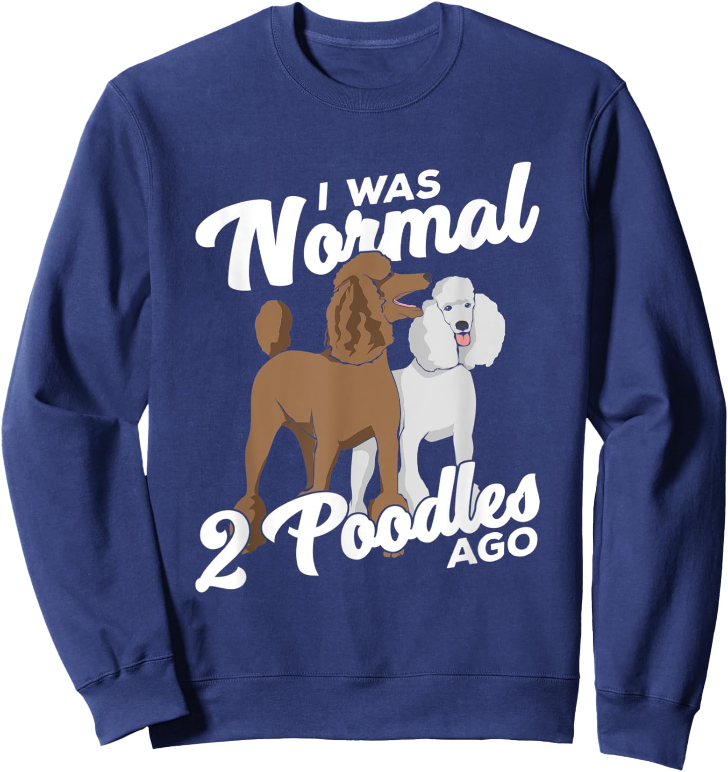 I Was Normal 2 Poodles Ago Dog Lover Men Women Sweatshirt - Sweatshirt | Navy