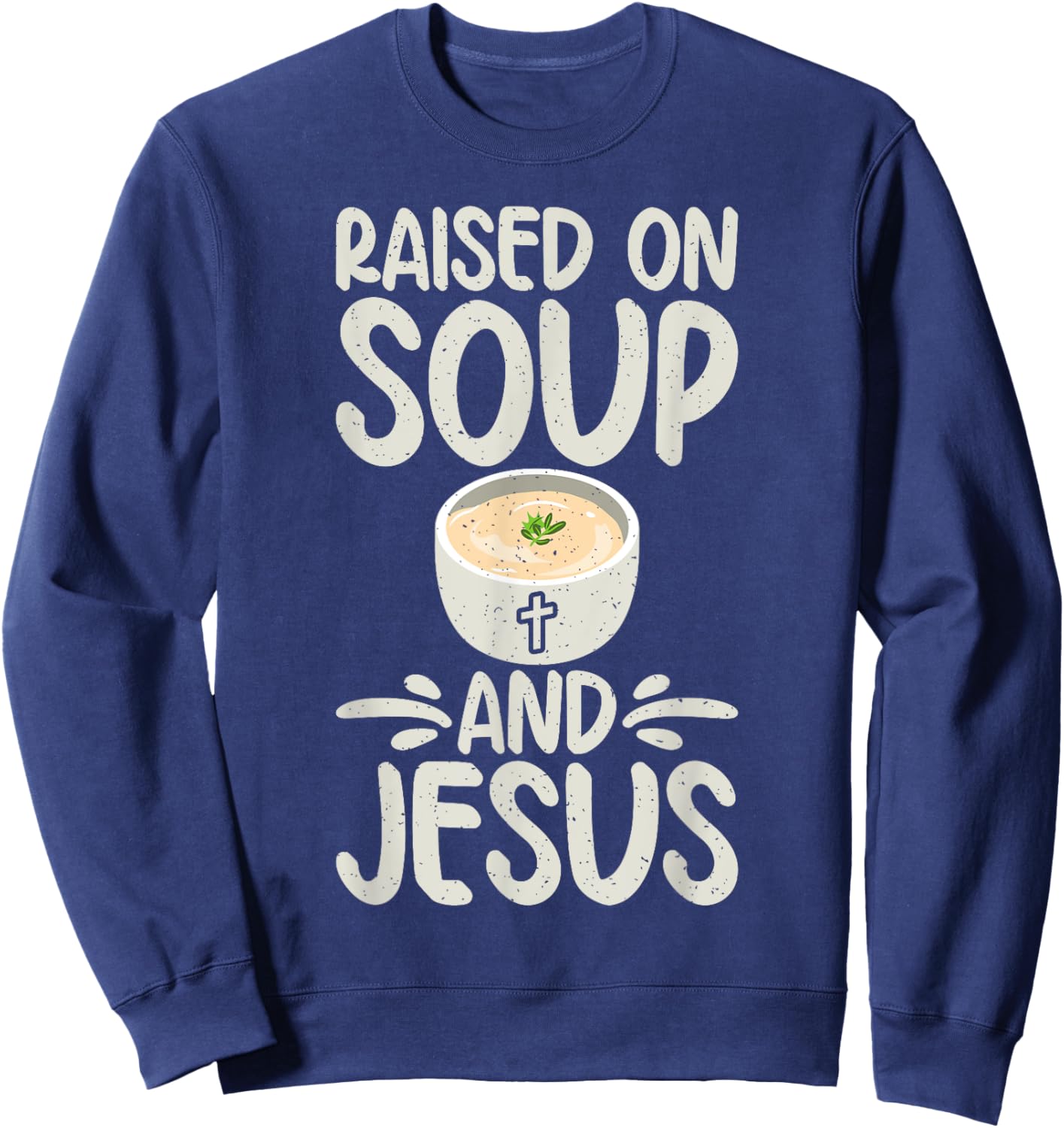 Raised on Soup and Jesus Soup Lover Sweatshirt - Sweatshirt | Navy
