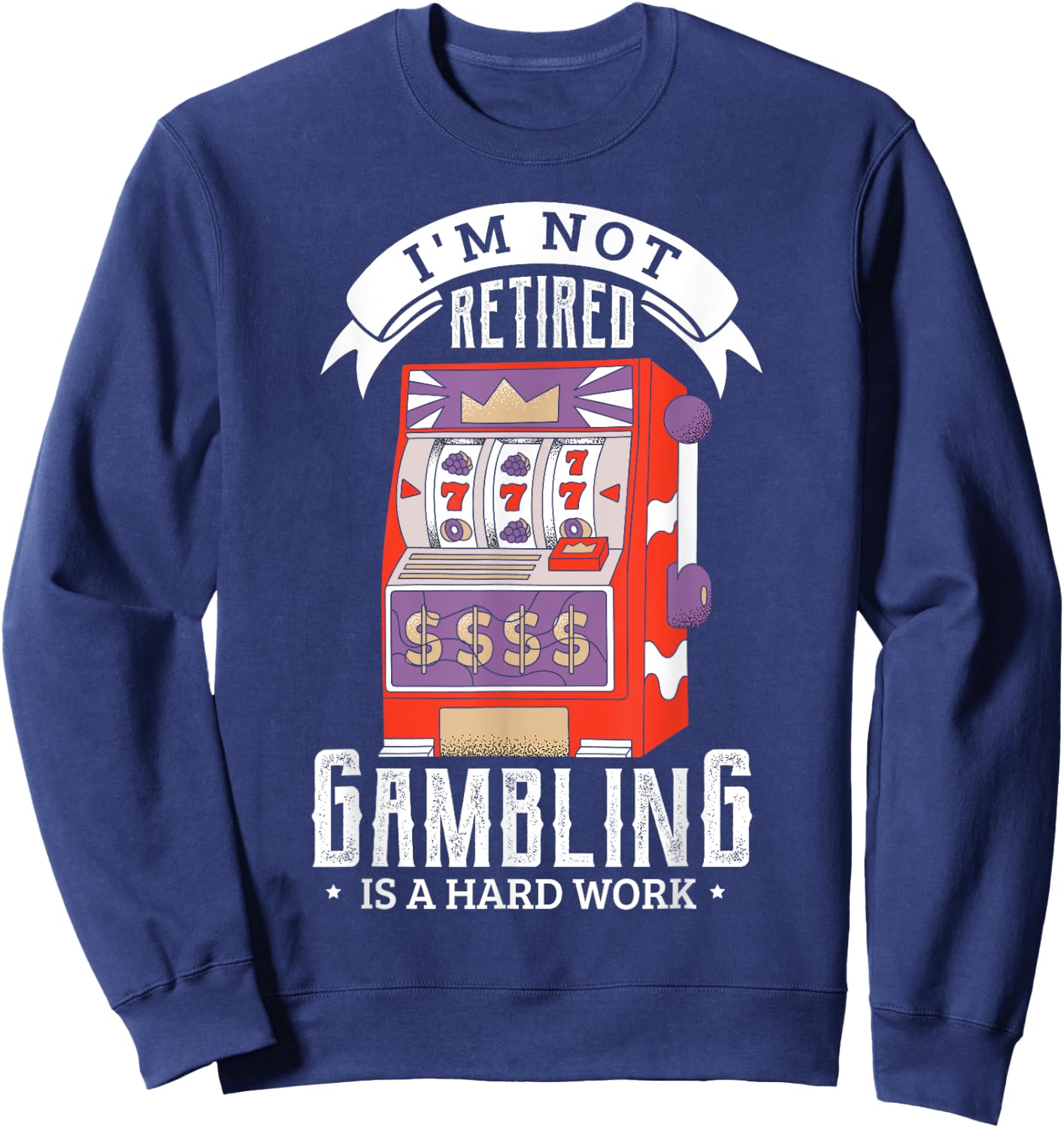 I'm not retired gambling is a hard work retired gambler Sweatshirt - Sweatshirt | Navy