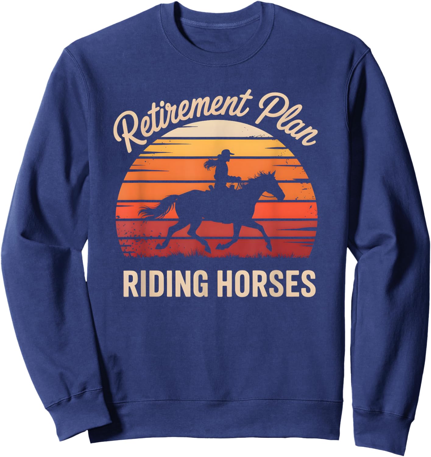 Retirement Plan Riding Horse Funny Equestrian Hobby Humor Sweatshirt - Sweatshirt | Navy
