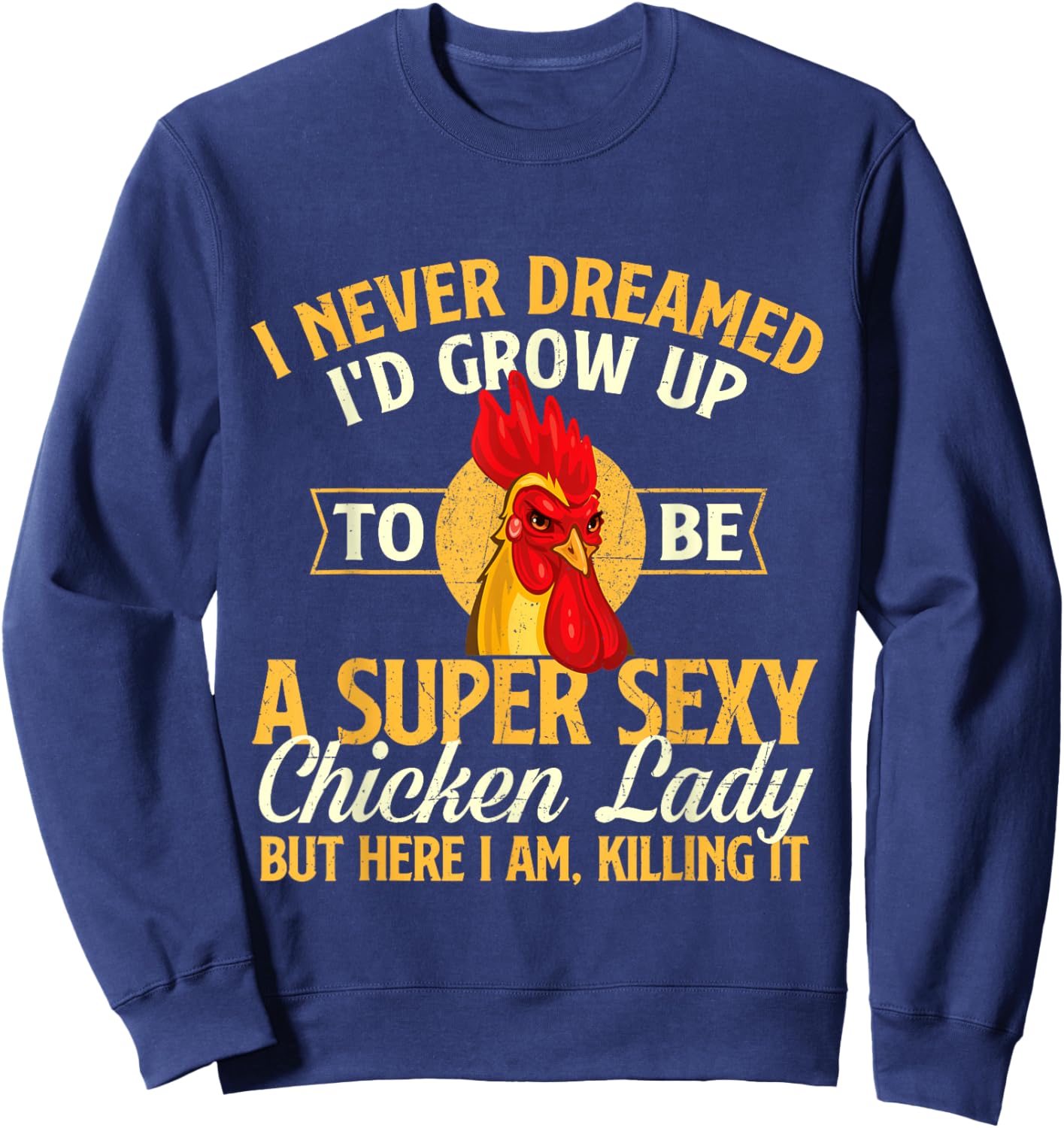I Never Dreamed I'd Grow Up To Be Chicken Lady - Farm Animal Sweatshirt - Sweatshirt | Navy