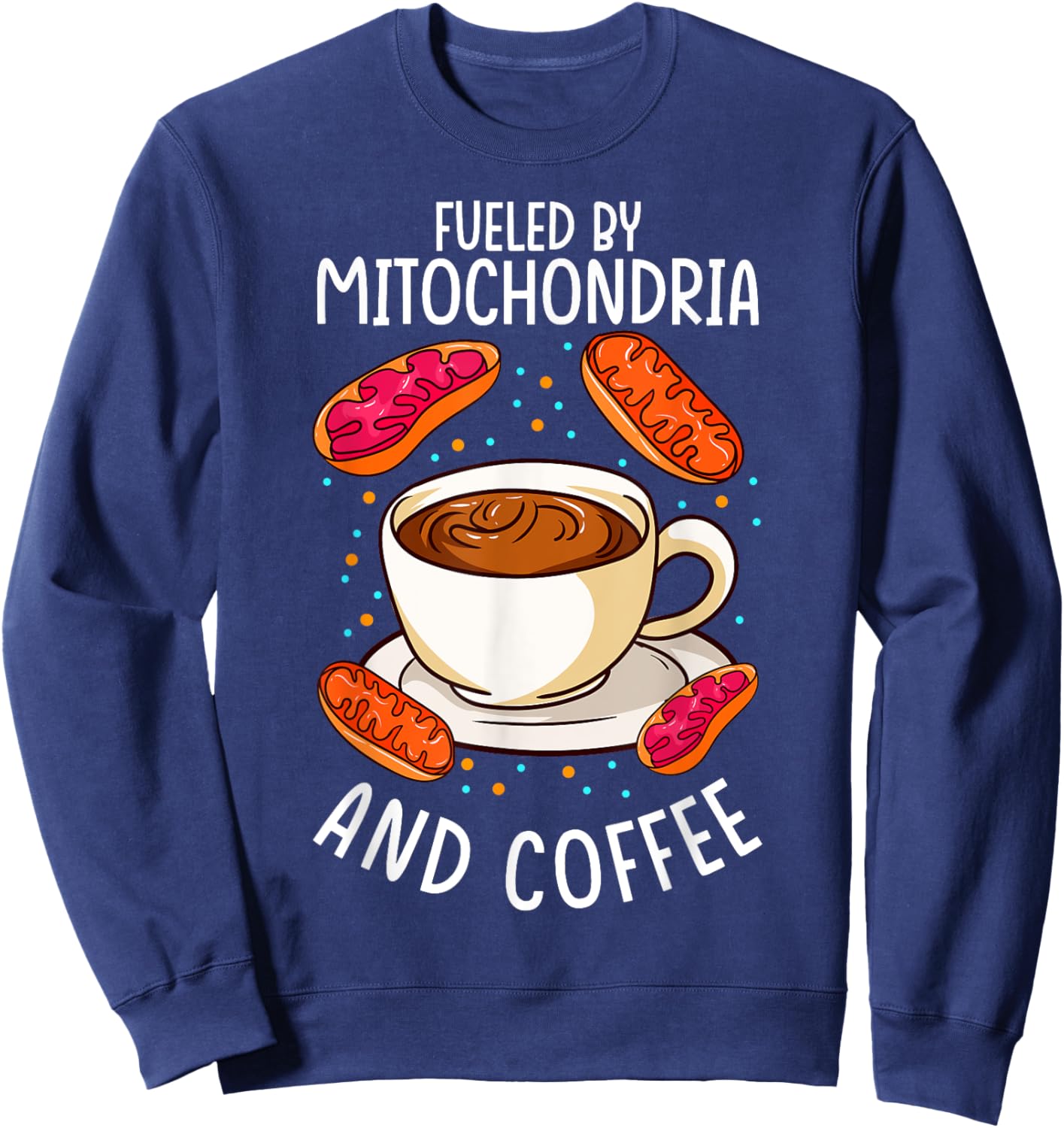 Funny Biology Teacher Science Fueled By Mitochondria Coffee Sweatshirt - Sweatshirt | Navy
