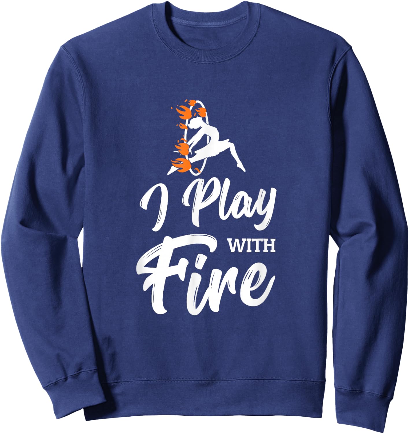Flow Arts Performer Fire Hoop I Play With Fire Sweatshirt - Sweatshirt | Navy