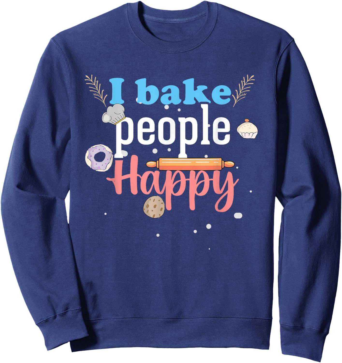 I Bake People Happy Cookie Cake Chef Pastry Chef Men & Women Sweatshirt - Sweatshirt | Navy