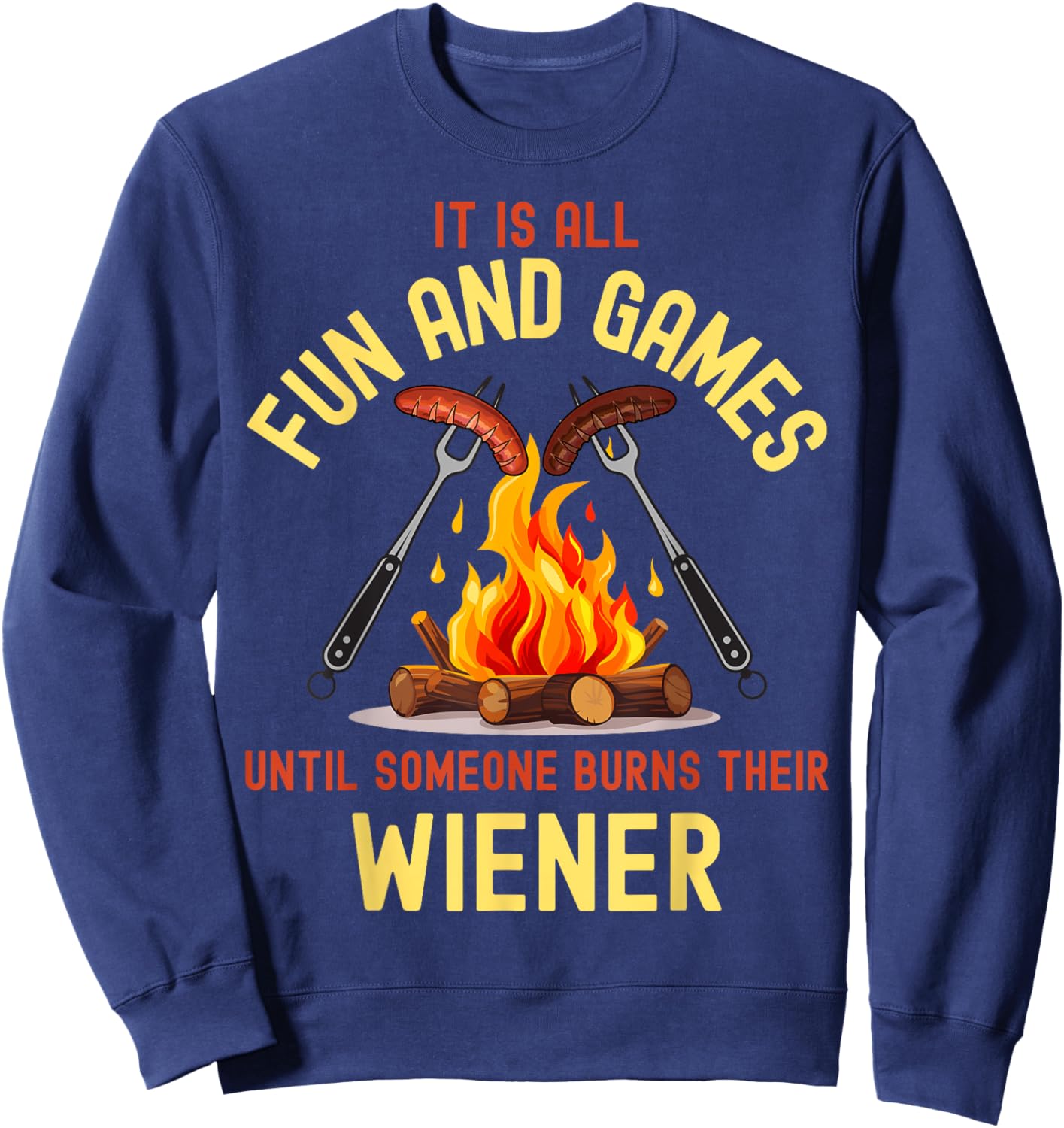 All Fun and Games Until Someone Burns Their Wiener Camping Sweatshirt - Sweatshirt | Navy