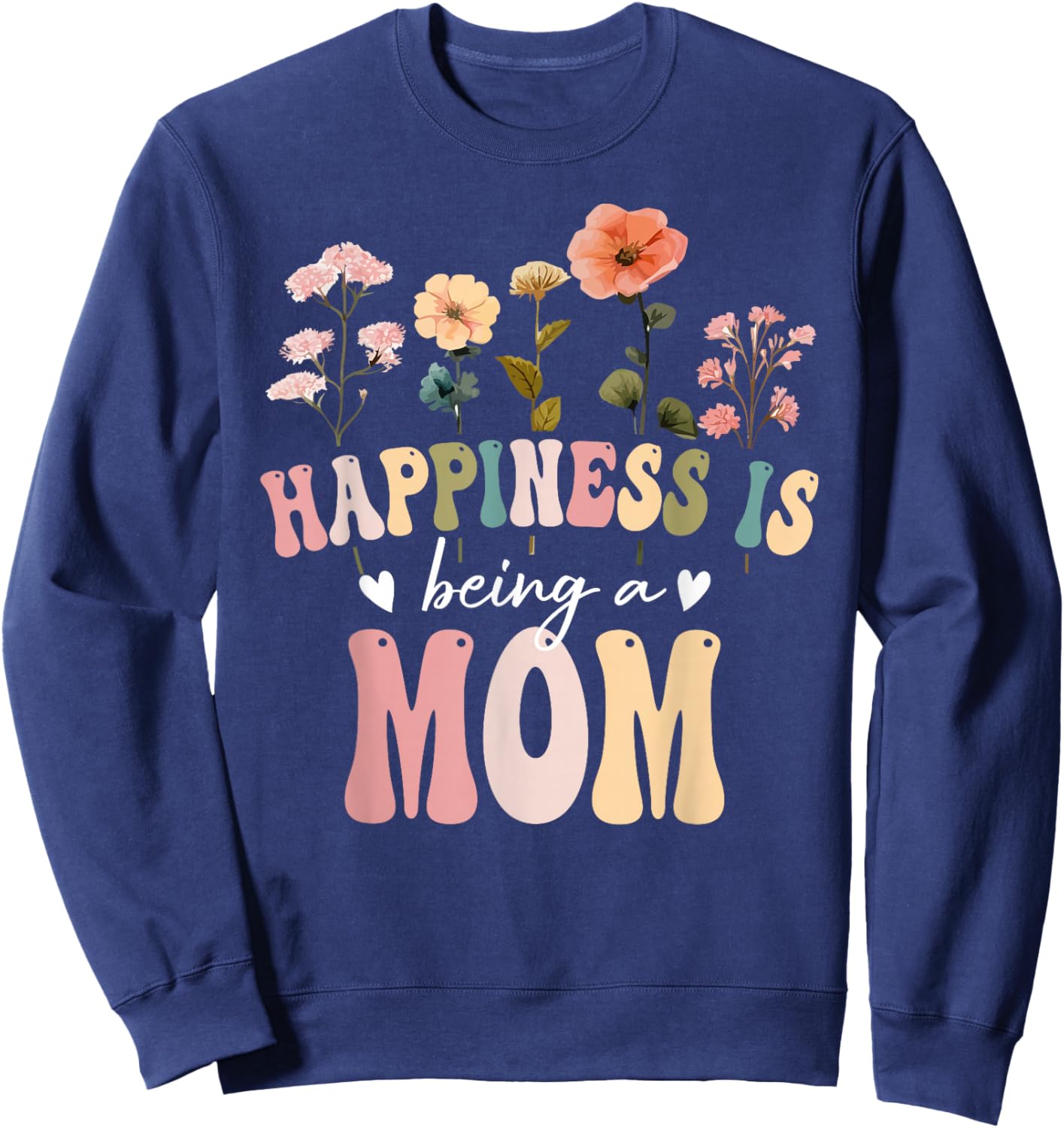 Happiness is Being a Mom Floral Design Mom Mother's Day Sweatshirt - Sweatshirt | Navy