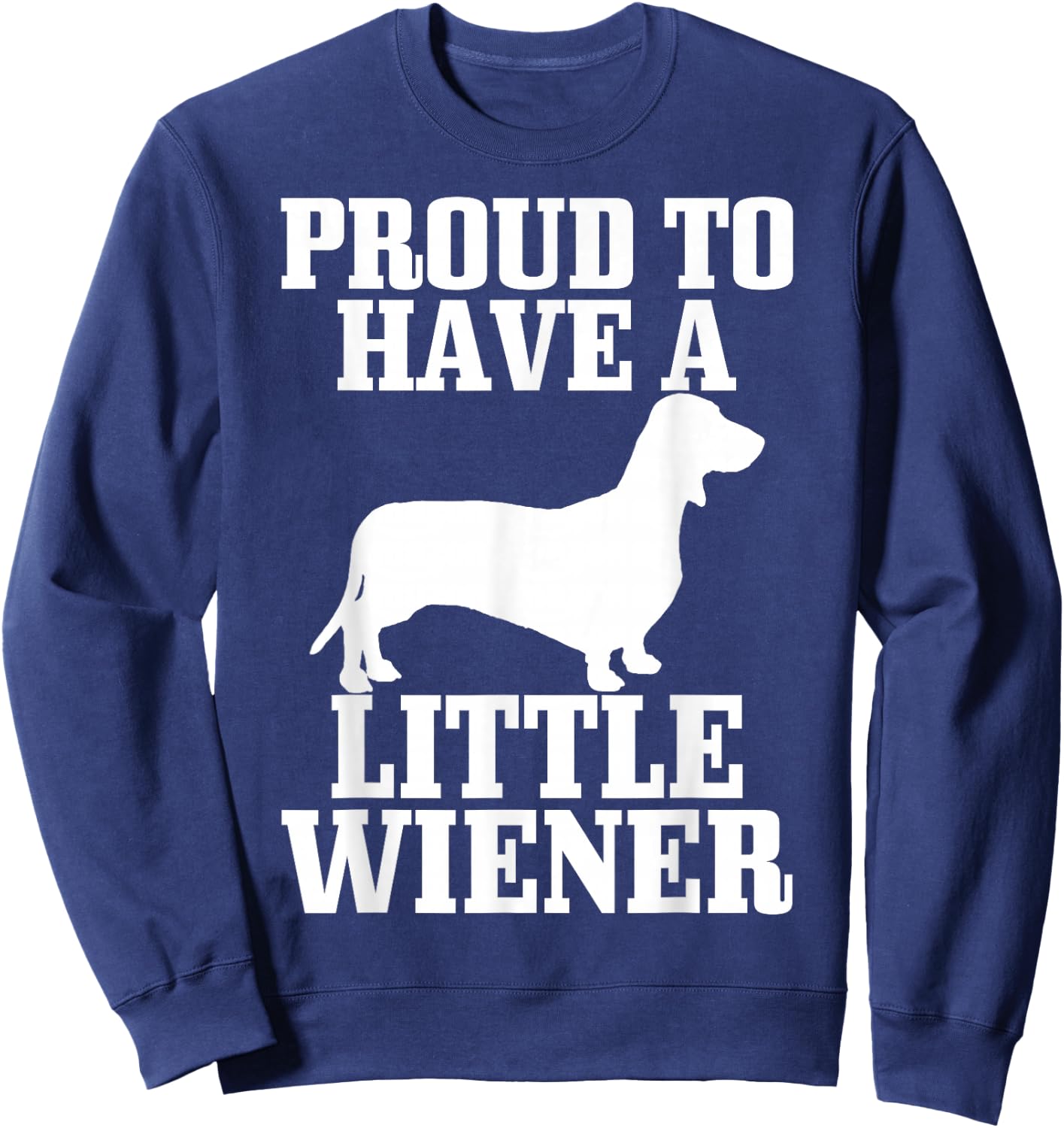 Proud to Have Little Wiener Dog Funny Dachshund Dad Gift Sweatshirt - Sweatshirt | Navy