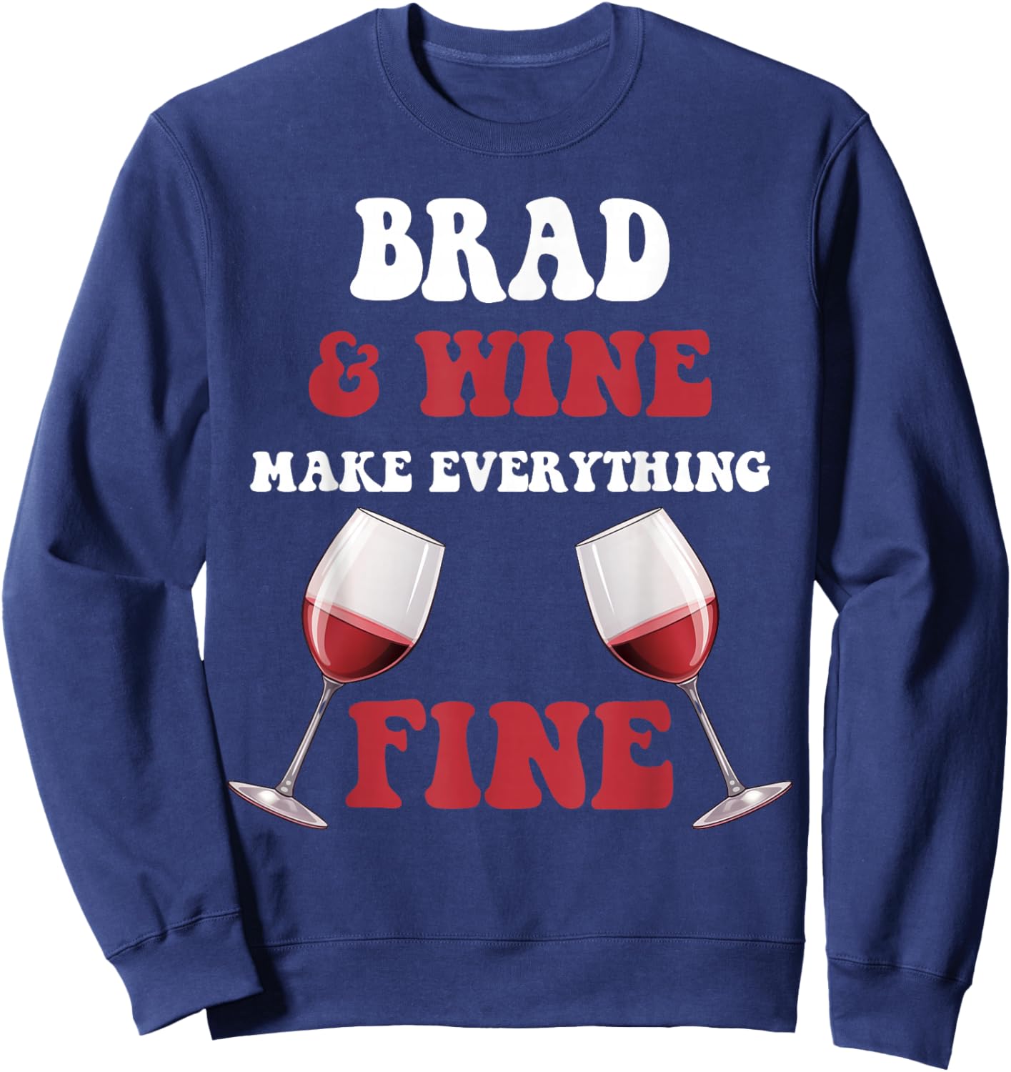 BRAD And Wine Make Everything Fine Name BRAD Sweatshirt - Sweatshirt | Navy