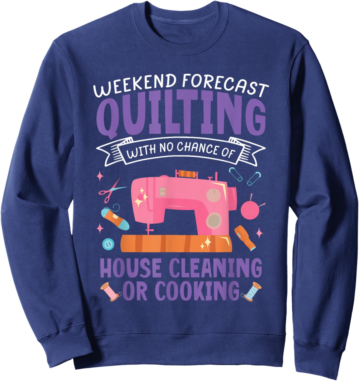 Funny Weekend Forecast Quilting Quilt Sewing Machine Sewer Sweatshirt - Sweatshirt | Navy