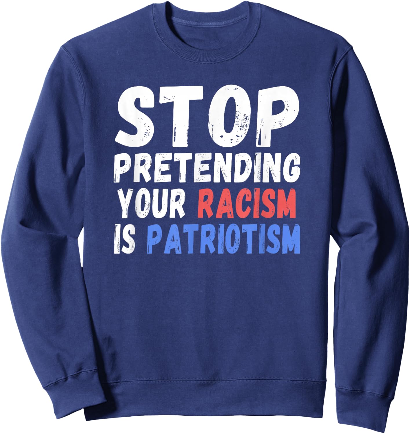 Stop Pretending Your Racism Is Patriotism | Anti Trump Sweatshirt - Sweatshirt | Navy
