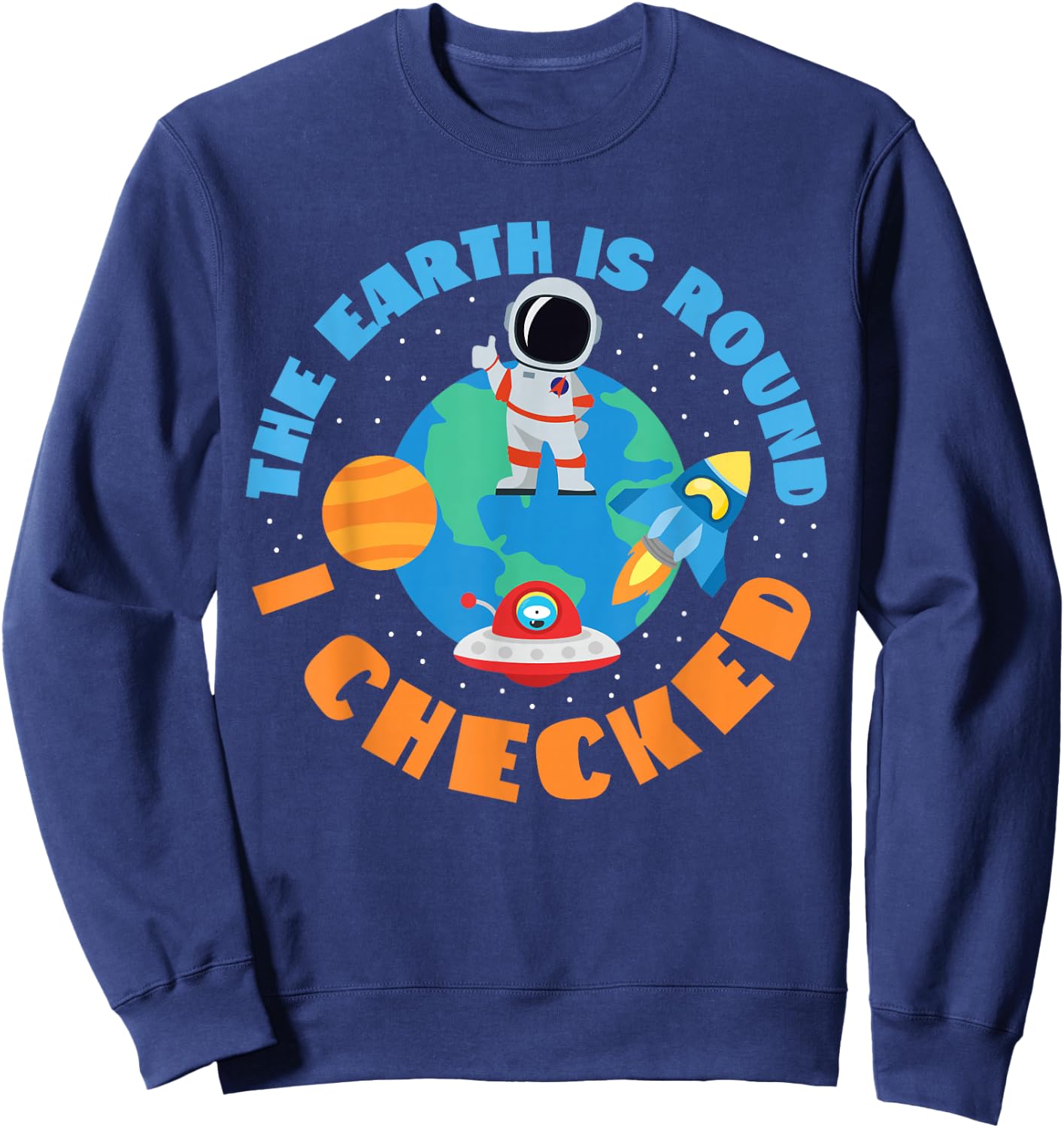 The Earth Is Round, I Checked Space And Earth Sweatshirt - Sweatshirt | Navy
