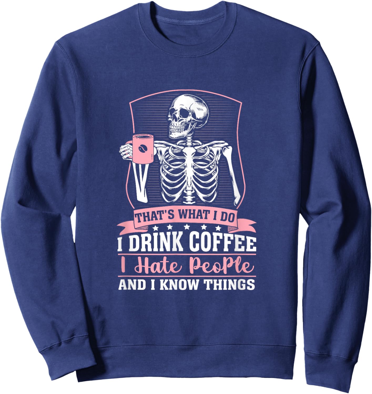 Funny coffee skeleton i drink coffee i know things women Sweatshirt - Sweatshirt | Navy