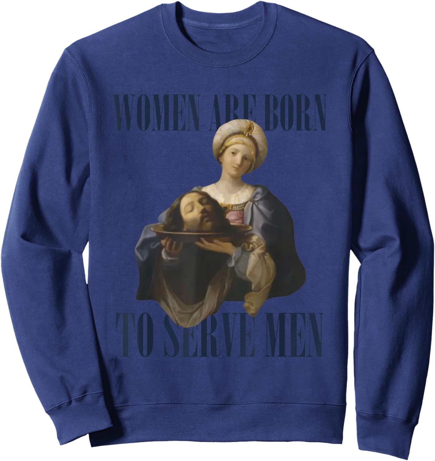 Women Are Born To Serve Men Funny Boss Girl Motivational Sweatshirt - Sweatshirt | Navy