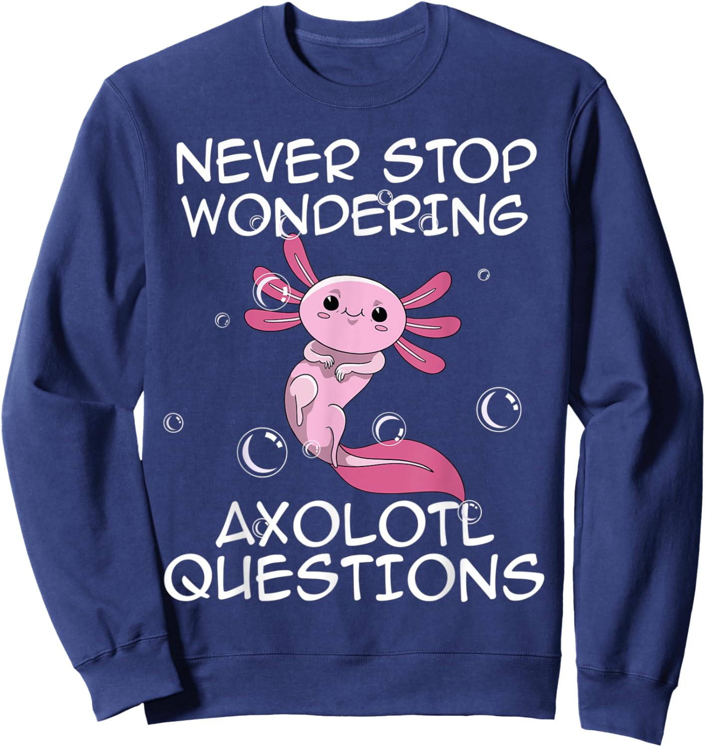 Never Stop Wondering Axolotl Questions Kawaii Axolotl Art Sweatshirt - Sweatshirt | Navy