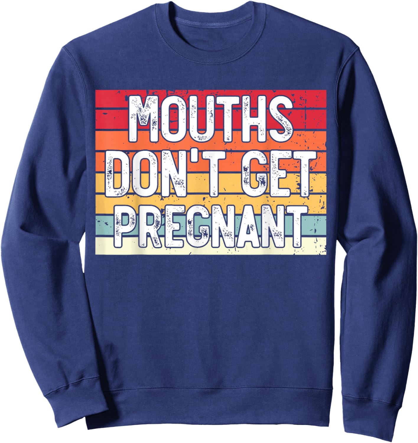 Mouths Don't Get Pregnant Meme Joke Funny Ironic Gifts Retro Sweatshirt - Sweatshirt | Navy