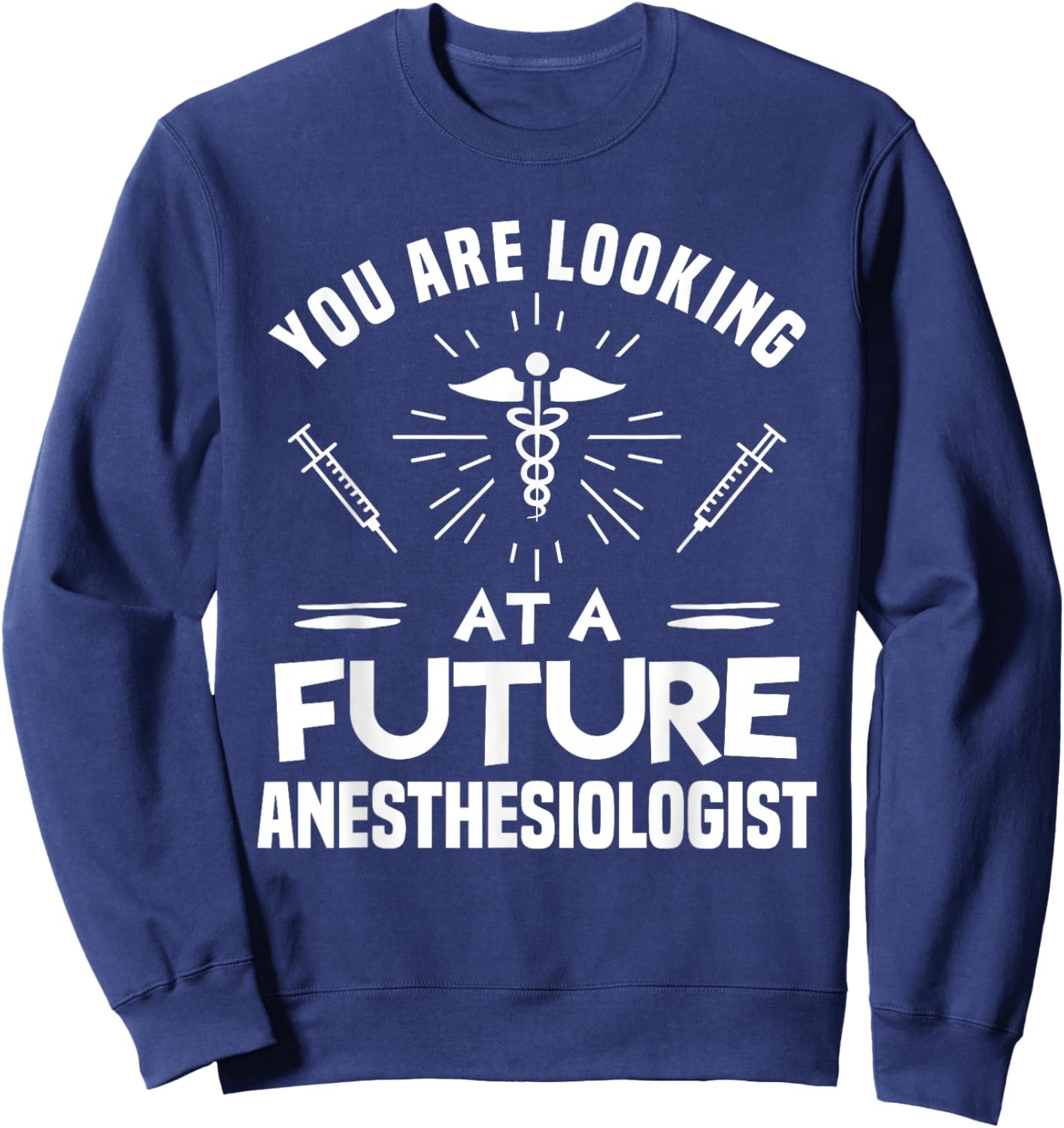 You Are Looking At A Future Anesthesiologist Anesthesiology Sweatshirt - Sweatshirt | Navy