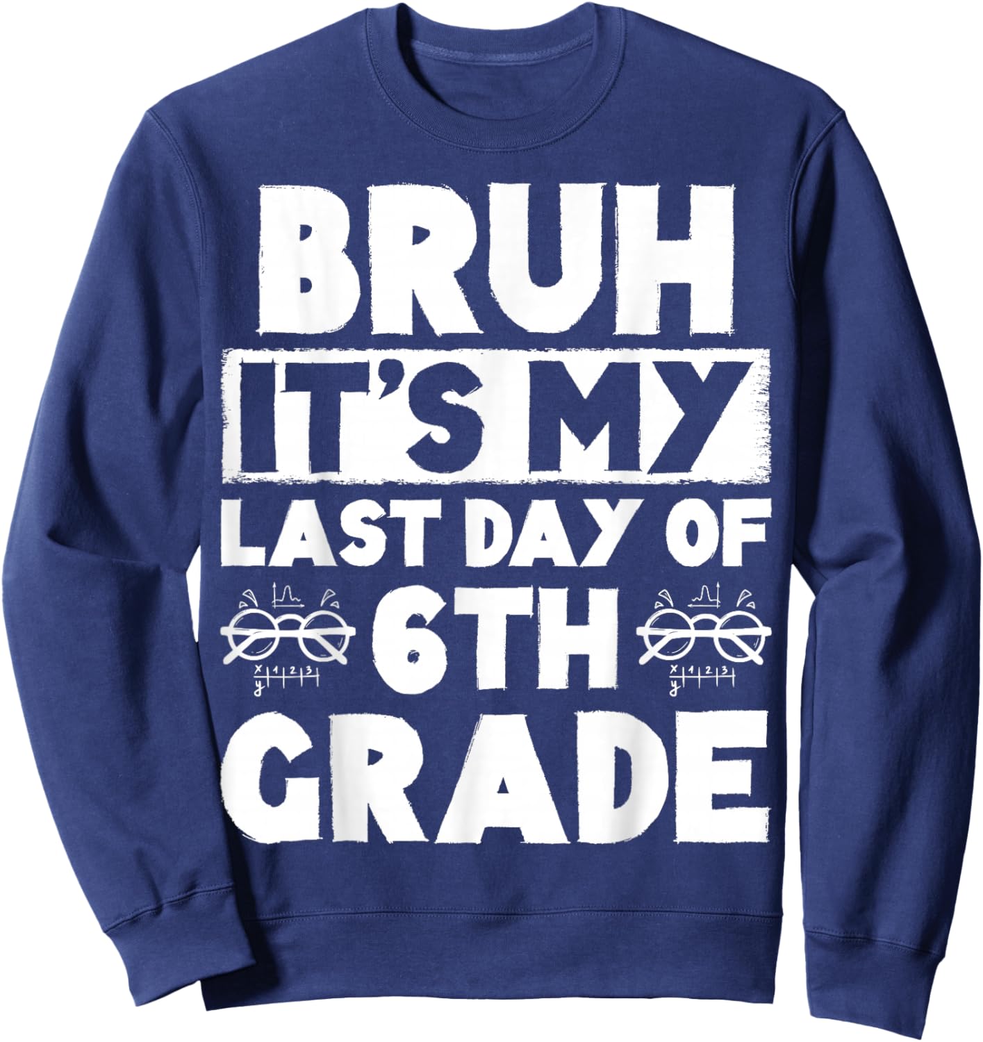 Bruh It's My Last Day Of 6th grade Teacher Summer Vacation Sweatshirt - Sweatshirt | Navy