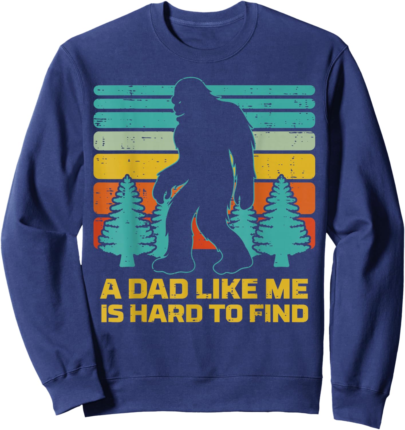 Fathers Day Sasquatch Dad Like Me Hard Find Daddy Papa Sweatshirt - Sweatshirt | Navy