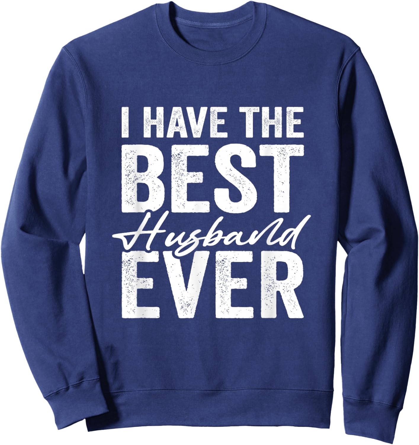 I Have The Best Husband Ever Wife Sweatshirt - Sweatshirt | Navy