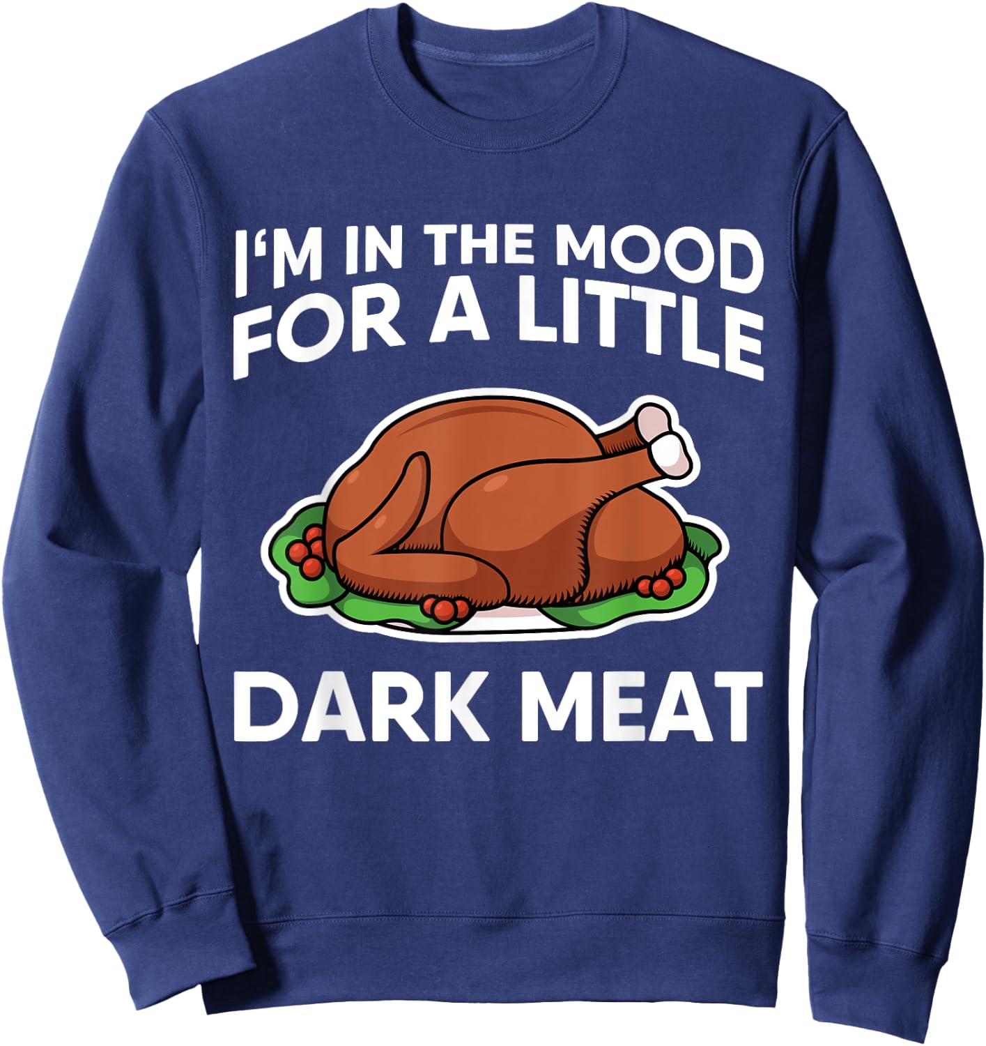 Thanksgiving I'm In The Mood For Dark Meat Dirty Adult Humor Sweatshirt - Sweatshirt | Navy
