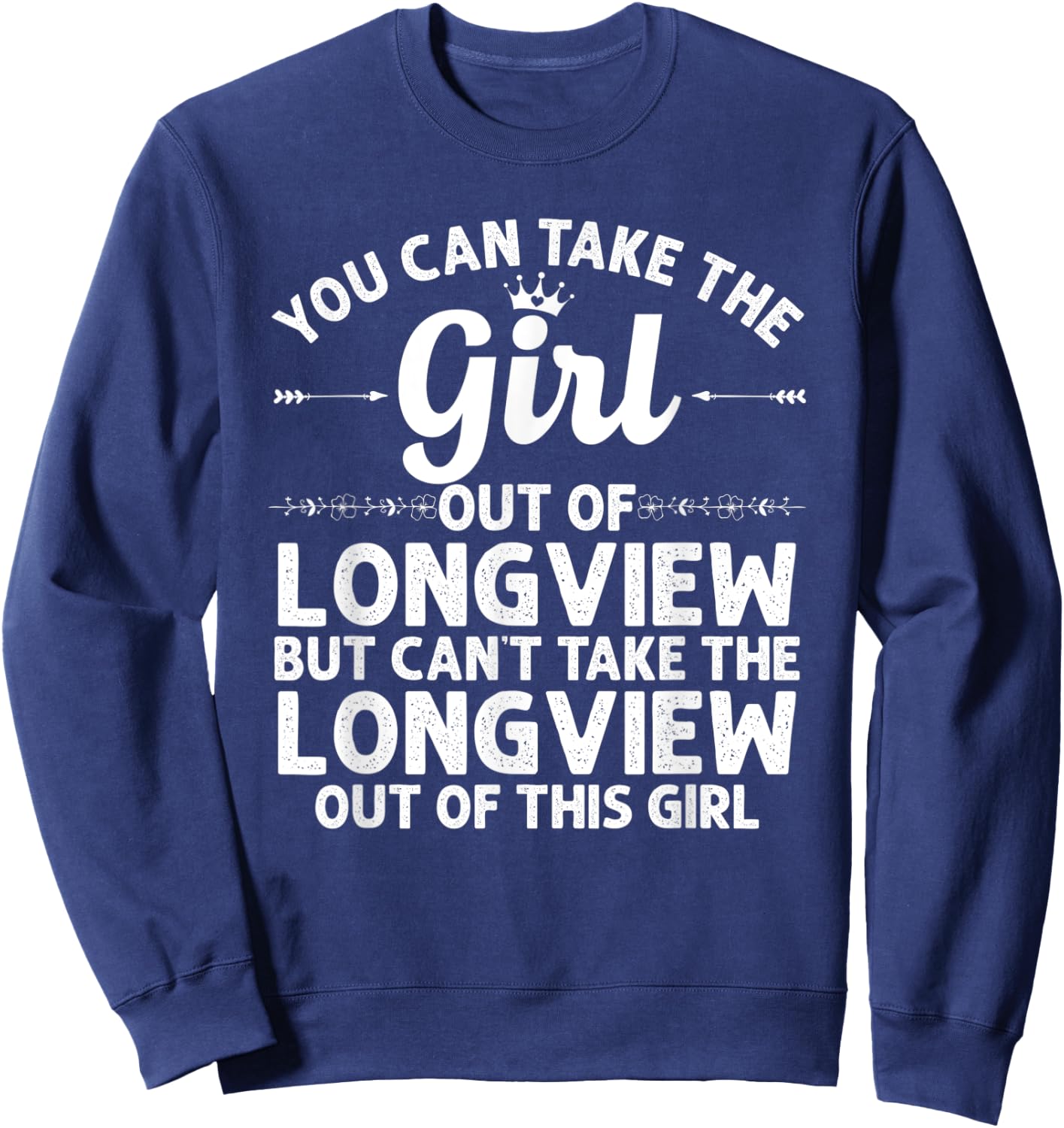 Girl Out Of LONGVIEW TX TEXAS Gift Funny Home Roots USA Sweatshirt - Sweatshirt | Navy