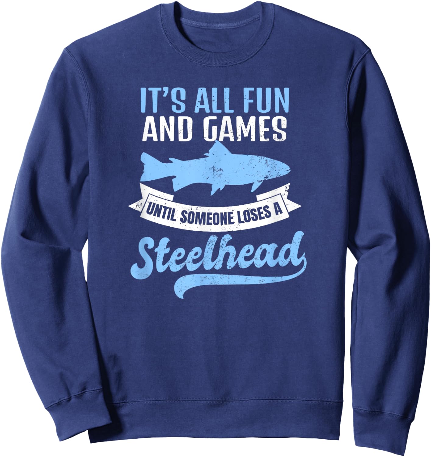 Steelhead Fishing Shirt | It's All Fun And Games Gift Sweatshirt - Sweatshirt | Navy