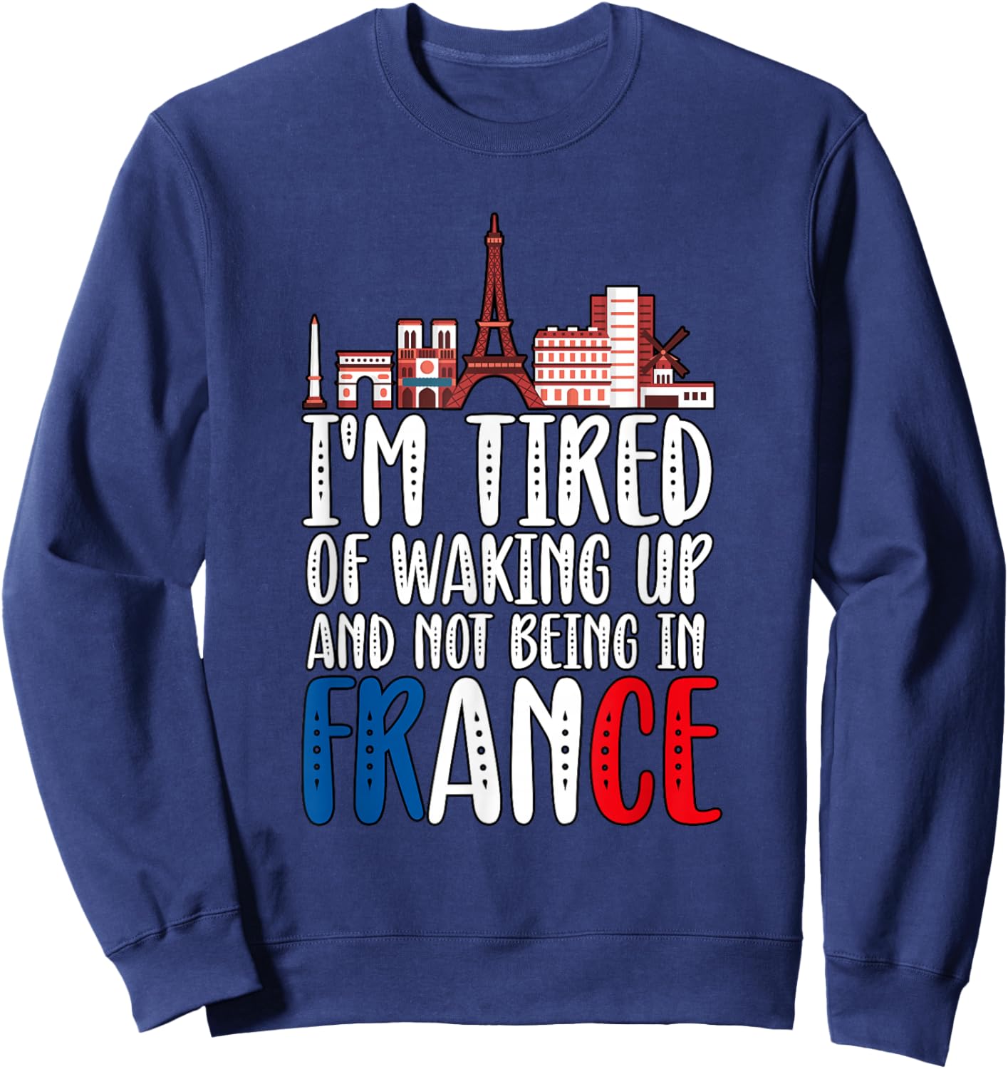 I'm Tired Of Waking Up And Not Being In France Sweatshirt - Sweatshirt | Navy