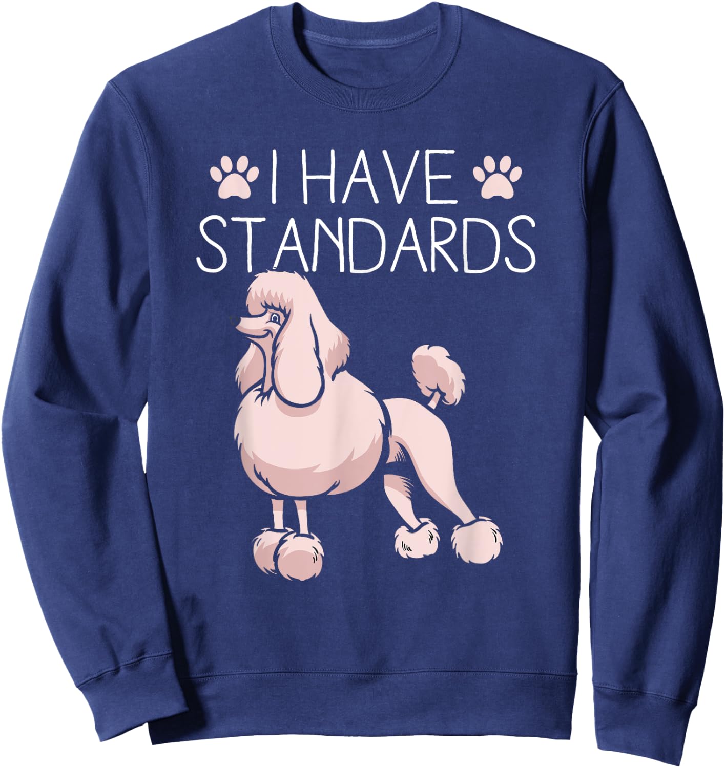 I Have Standards Poodle Sweatshirt - Sweatshirt | Navy