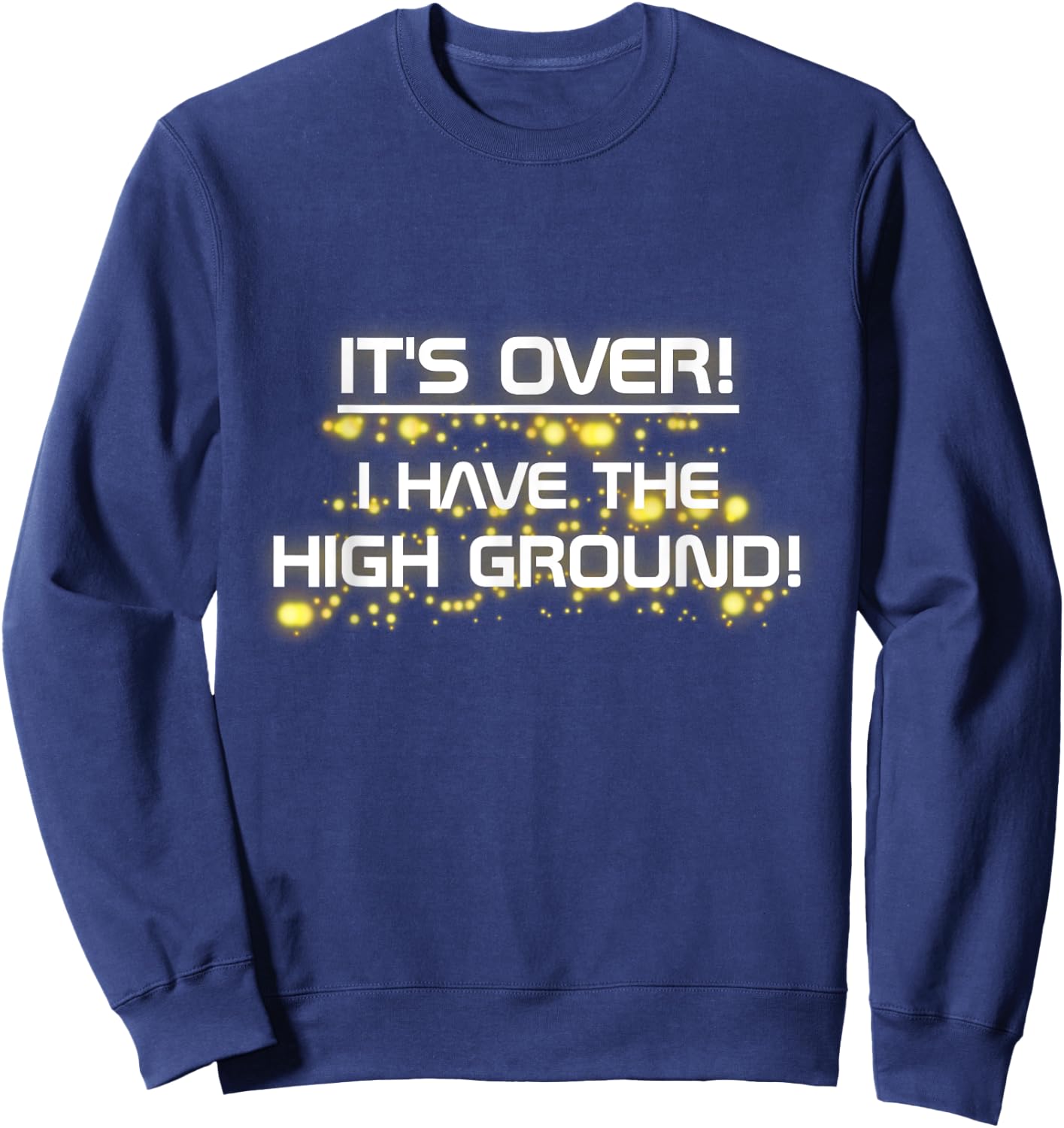 I Have The High Ground! Prequel Internet Meme Sweatshirt - Sweatshirt | Navy