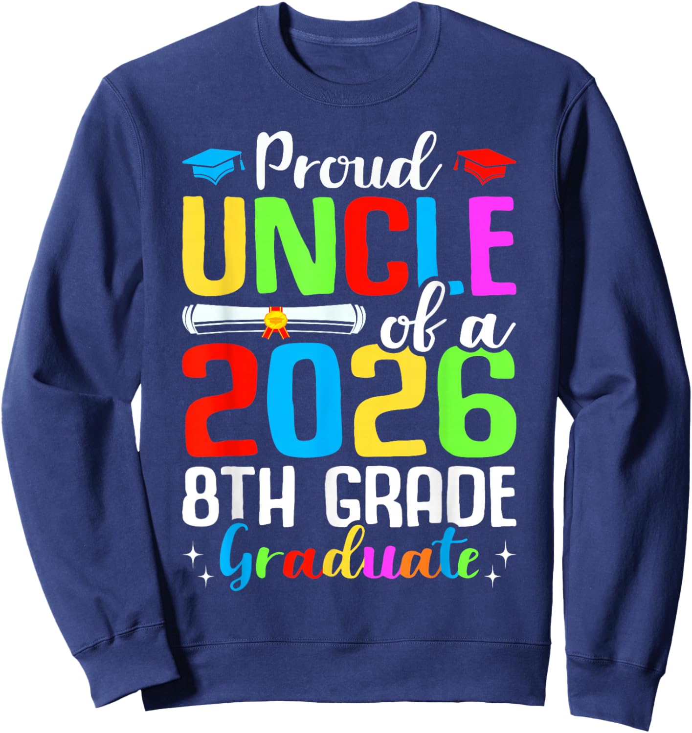 Proud Uncle Of A 2026 8th Grade Graduate Graduation Gifts Sweatshirt - Sweatshirt | Navy