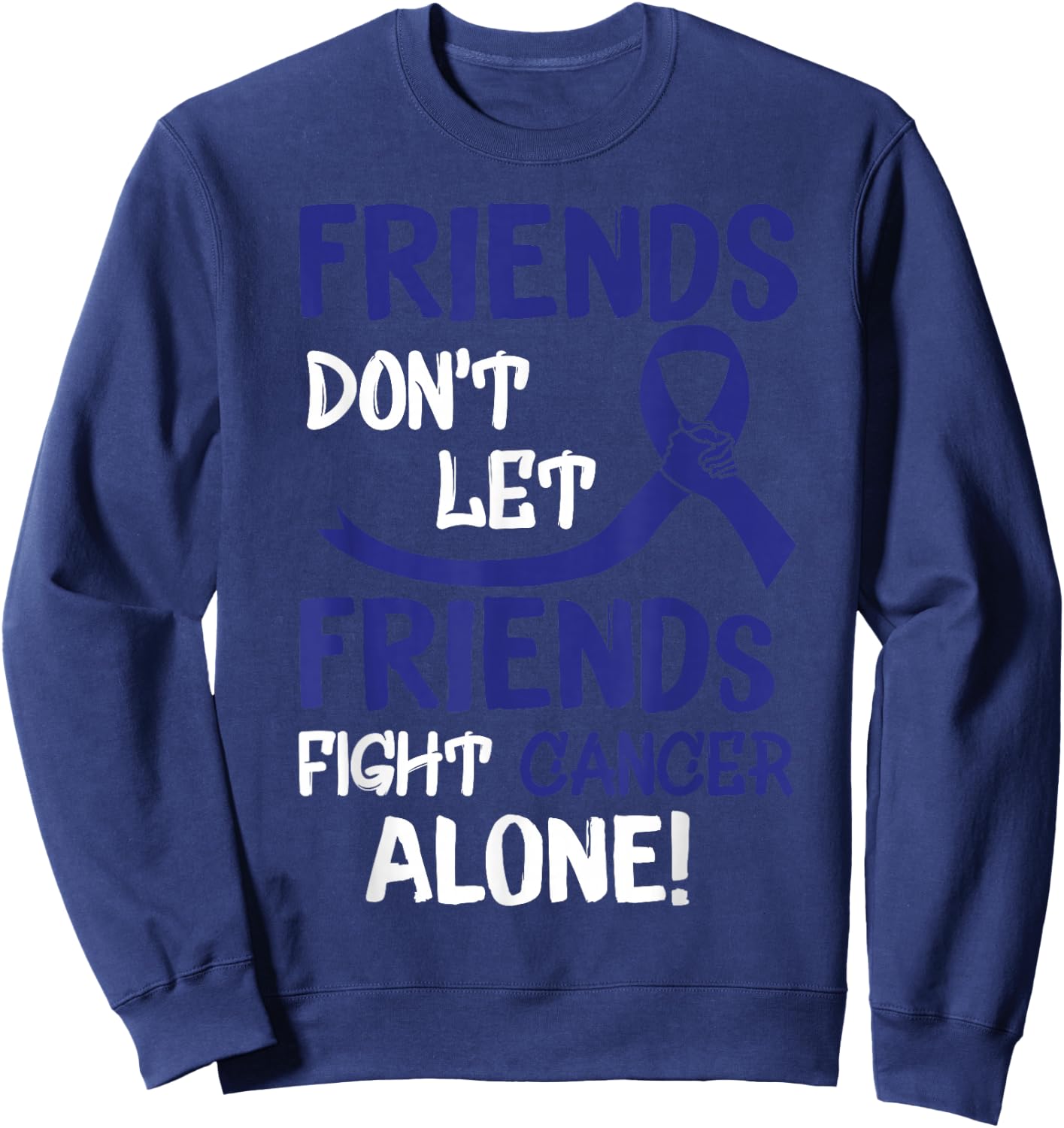 Friends Dont Let Friends Fight Colorectal Cancer Alone Sweatshirt - Sweatshirt | Navy